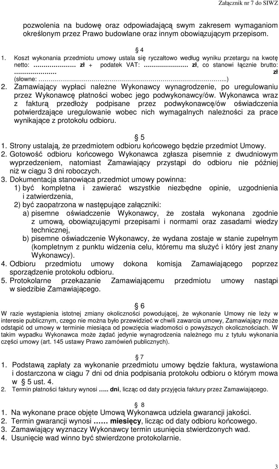 Zamawiający wypłaci należne Wykonawcy wynagrodzenie, po uregulowaniu przez Wykonawcę płatności wobec jego podwykonawcy/ów.