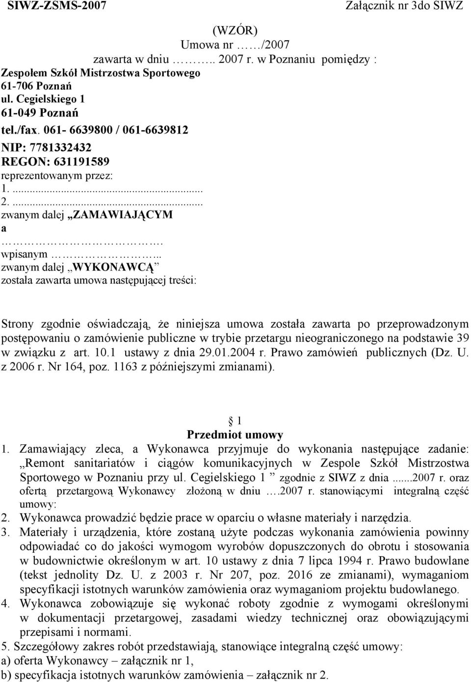 .. zwanym dalej WYKONAWCĄ została zawarta umowa następującej treści: Strony zgodnie oświadczają, że niniejsza umowa została zawarta po przeprowadzonym postępowaniu o zamówienie publiczne w trybie