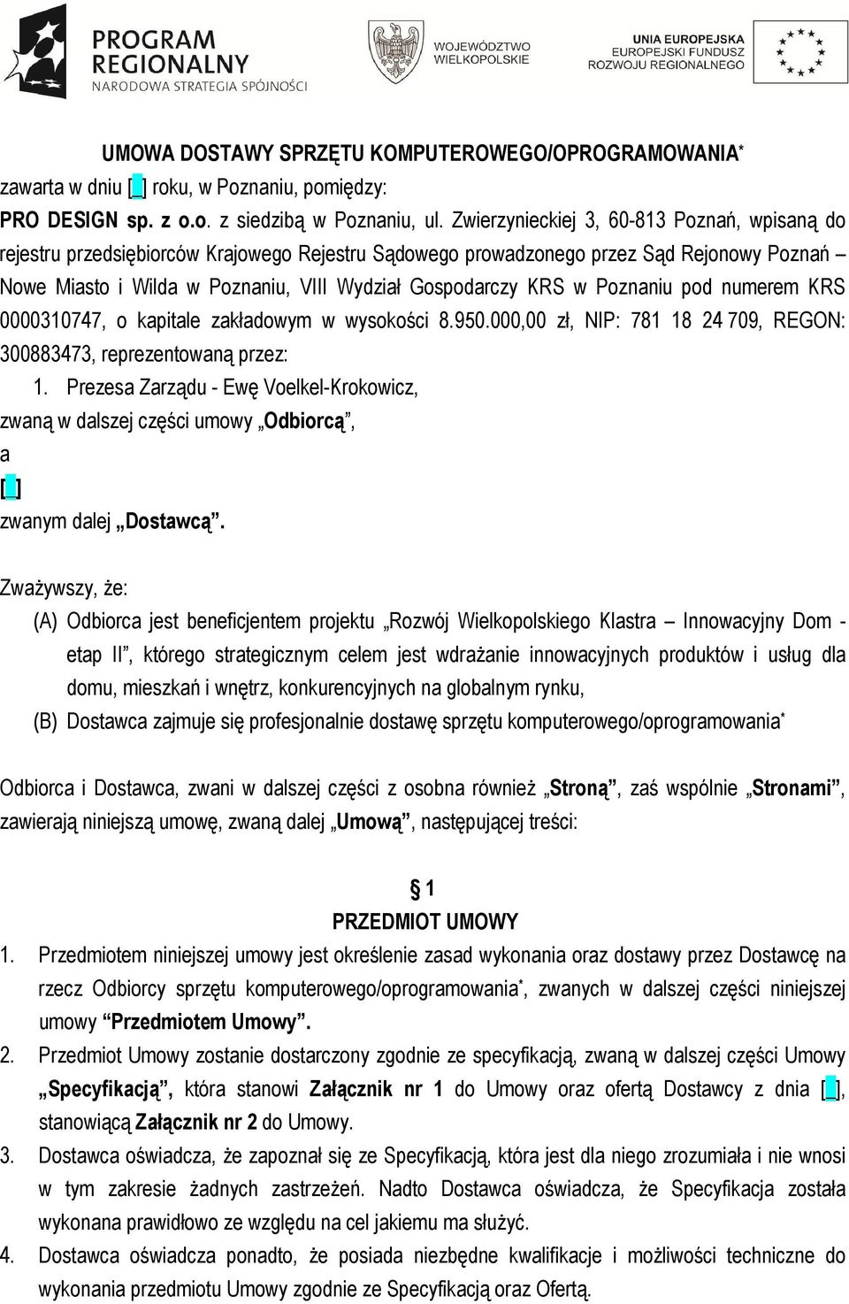 Poznaniu pod numerem KRS 0000310747, o kapitale zakładowym w wysokości 8.950.000,00 zł, NIP: 781 18 24 709, REGON: 300883473, reprezentowaną przez: 1.