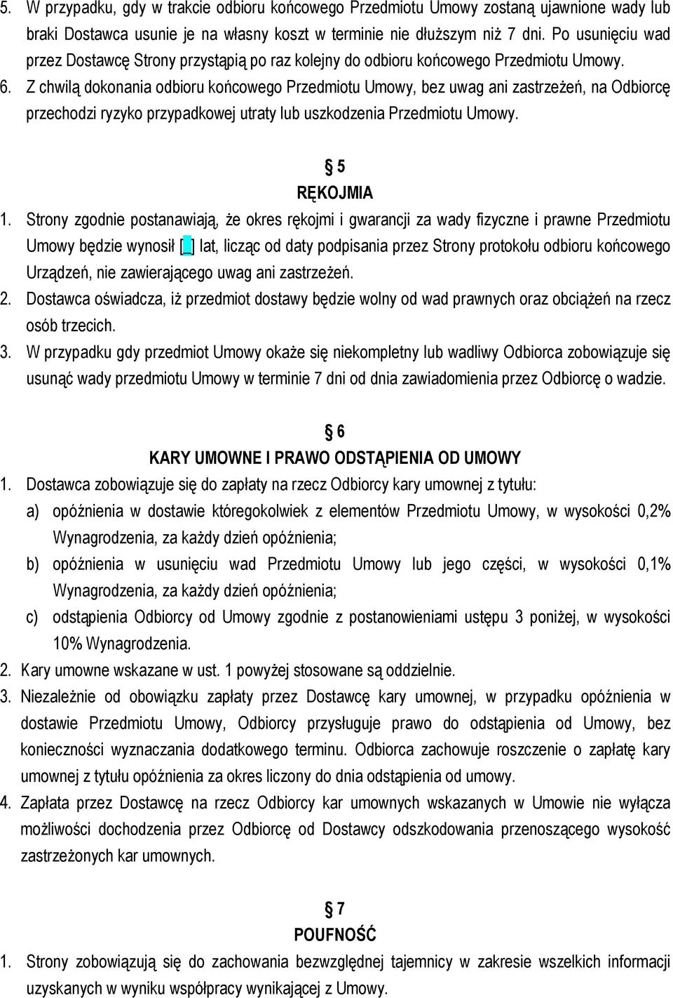 Z chwilą dokonania odbioru końcowego Przedmiotu Umowy, bez uwag ani zastrzeżeń, na Odbiorcę przechodzi ryzyko przypadkowej utraty lub uszkodzenia Przedmiotu Umowy. 5 RĘKOJMIA 1.