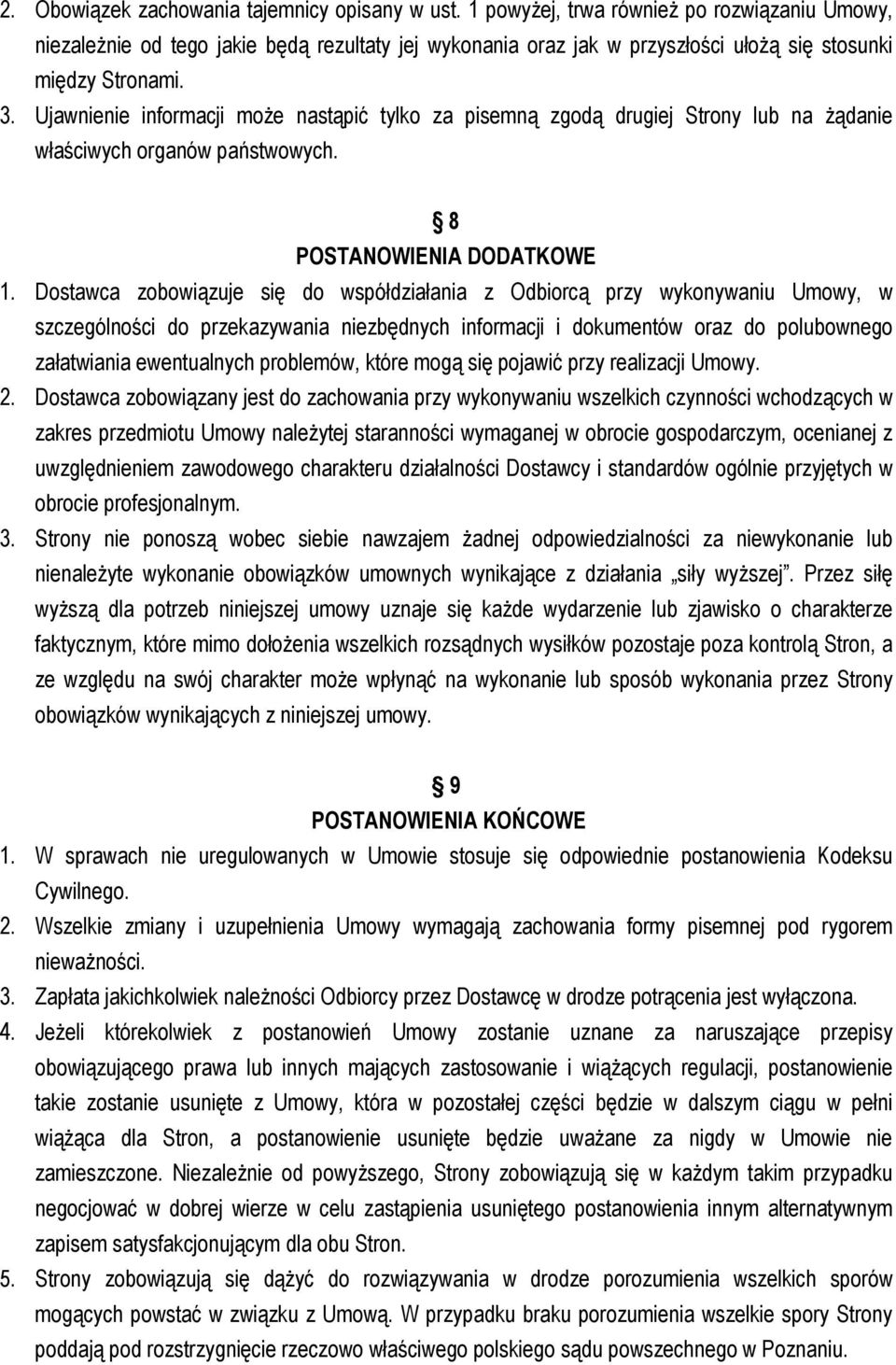 Ujawnienie informacji może nastąpić tylko za pisemną zgodą drugiej Strony lub na żądanie właściwych organów państwowych. 8 POSTANOWIENIA DODATKOWE 1.