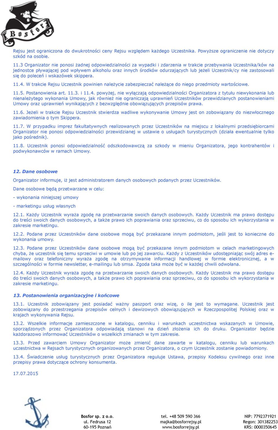 Uczestnik/cy nie zastosowali się do poleceń i wskazówek skippera. 11.4. W trakcie Rejsu Uczestnik powinien należycie zabezpieczać należące do niego przedmioty wartościowe. 11.5. Postanowienia art. 11.3.