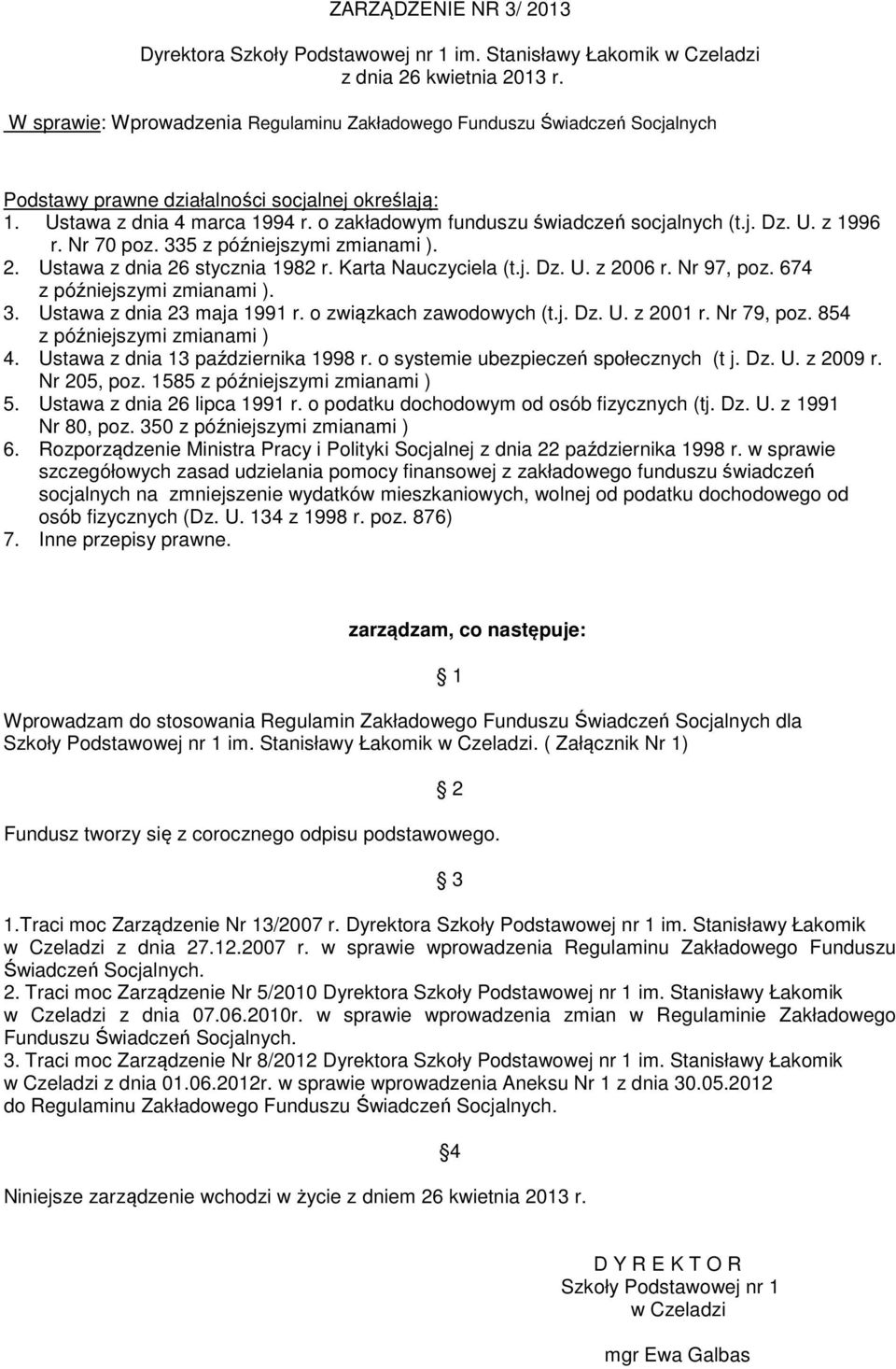 o zakładowym funduszu świadczeń socjalnych (t.j. Dz. U. z 1996 r. Nr 70 poz. 335 z późniejszymi zmianami ). 2. Ustawa z dnia 26 stycznia 1982 r. Karta Nauczyciela (t.j. Dz. U. z 2006 r. Nr 97, poz.