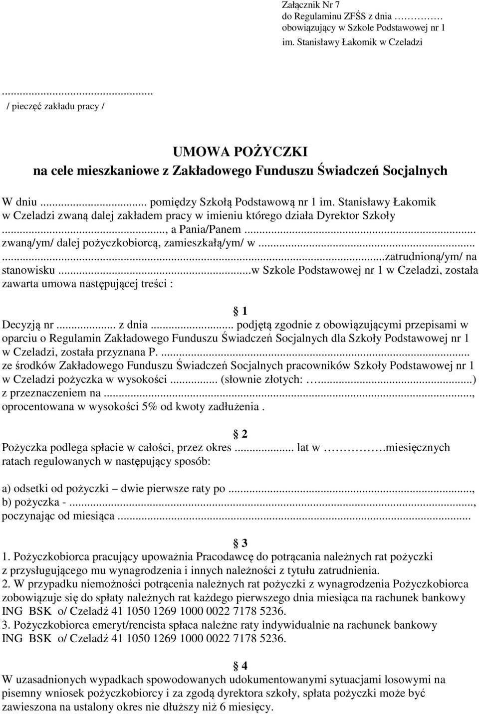 Stanisławy Łakomik w Czeladzi zwaną dalej zakładem pracy w imieniu którego działa Dyrektor Szkoły..., a Pania/Panem... zwaną/ym/ dalej pożyczkobiorcą, zamieszkałą/ym/ w......zatrudnioną/ym/ na stanowisku.
