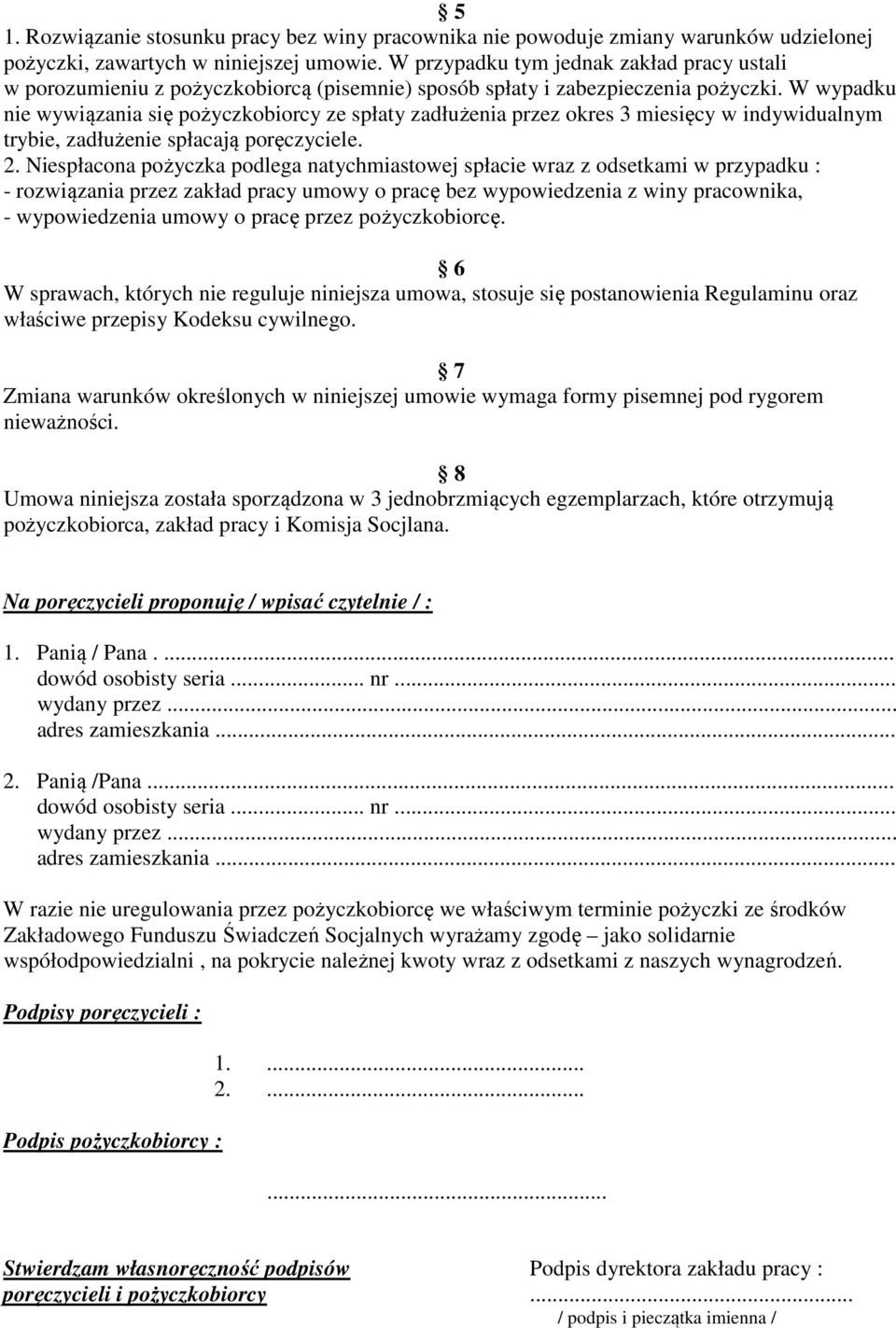 W wypadku nie wywiązania się pożyczkobiorcy ze spłaty zadłużenia przez okres 3 miesięcy w indywidualnym trybie, zadłużenie spłacają poręczyciele. 2.