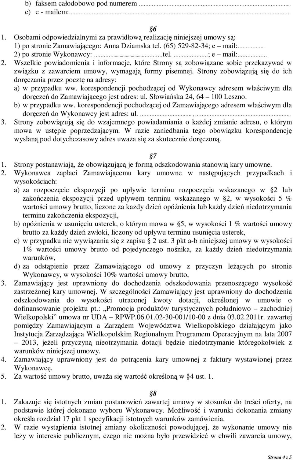 Wszelkie powiadomienia i informacje, które Strony są zobowiązane sobie przekazywać w związku z zawarciem umowy, wymagają formy pisemnej.