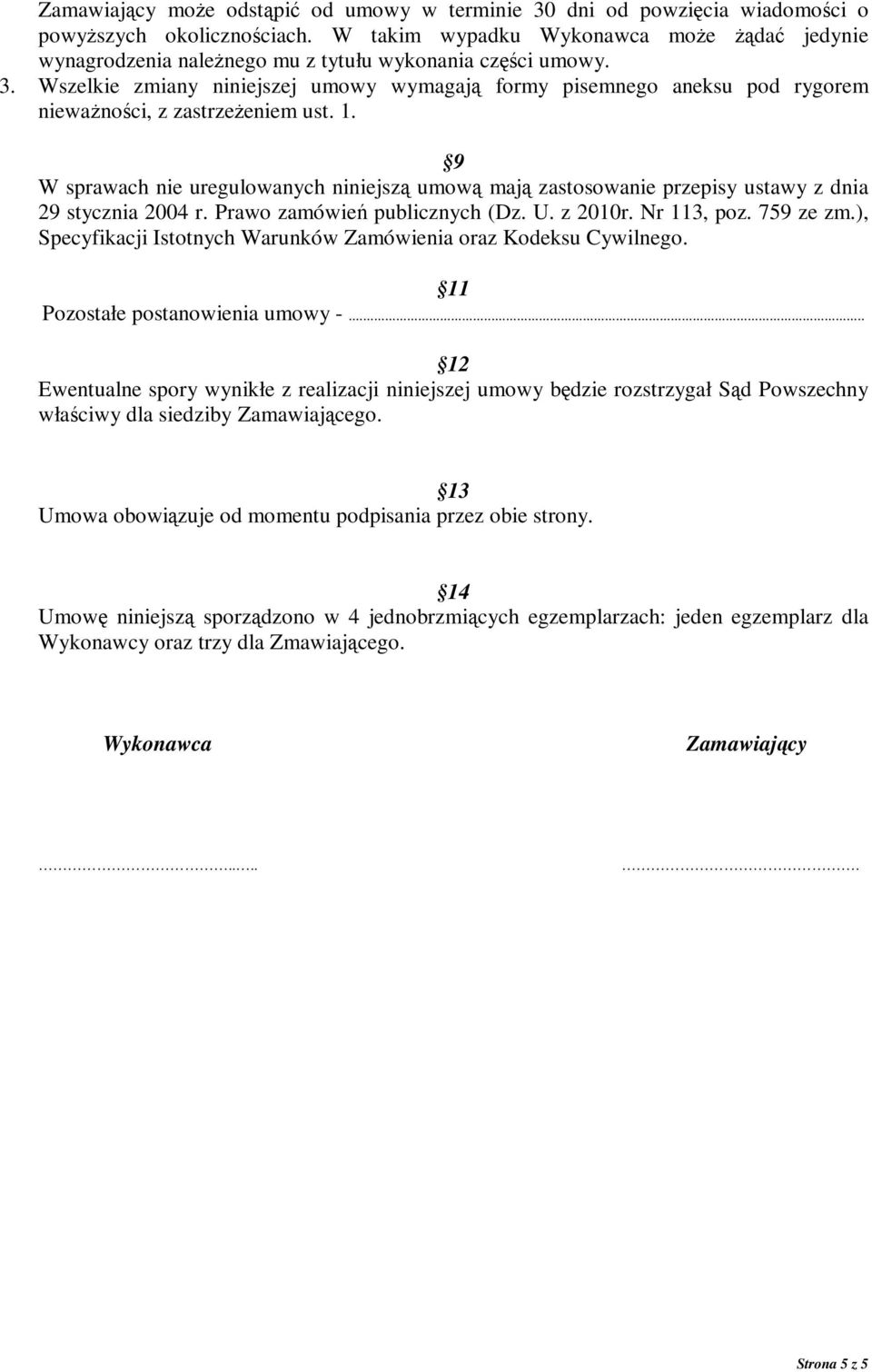 Wszelkie zmiany niniejszej umowy wymagają formy pisemnego aneksu pod rygorem niewaŝności, z zastrzeŝeniem ust. 1.