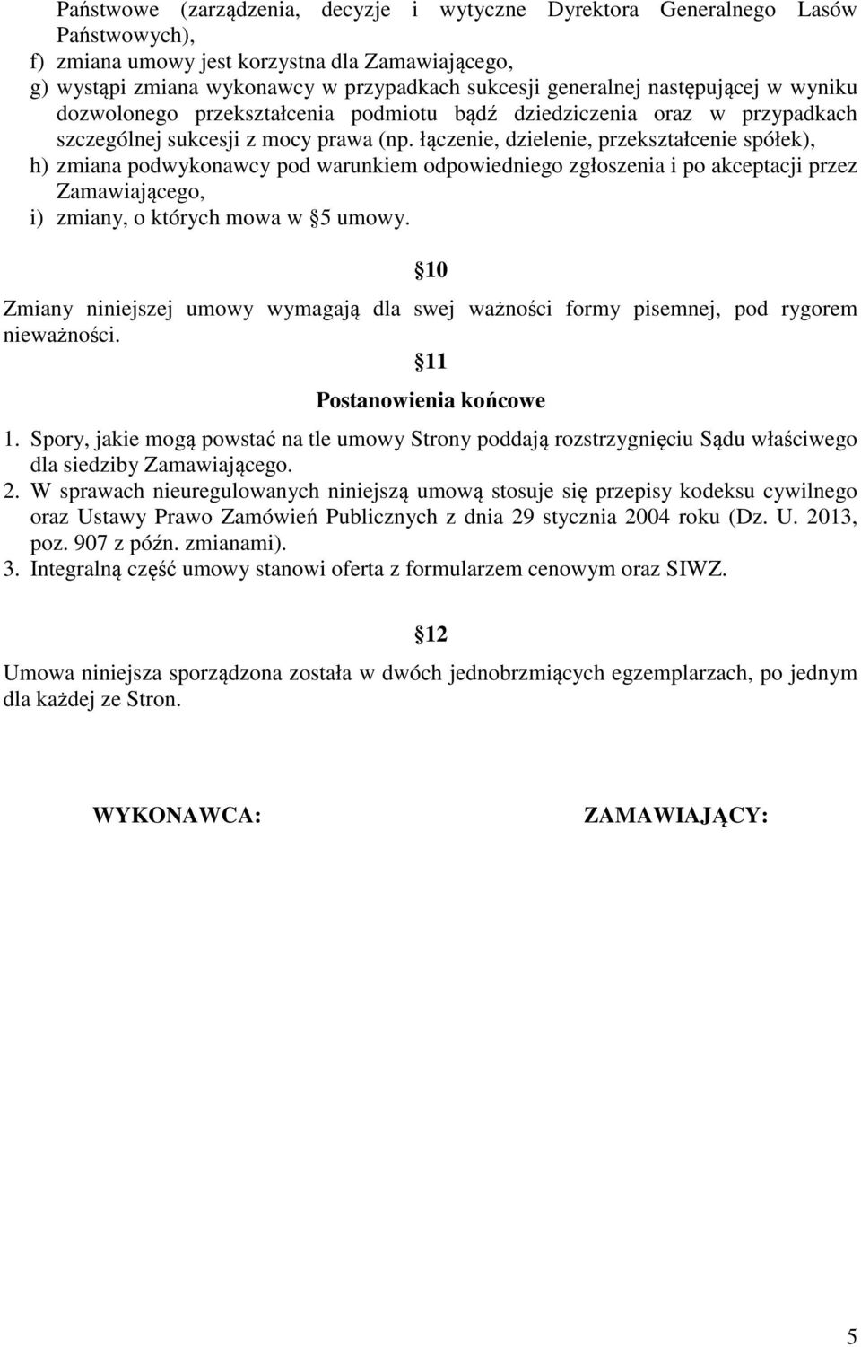 łączenie, dzielenie, przekształcenie spółek), h) zmiana podwykonawcy pod warunkiem odpowiedniego zgłoszenia i po akceptacji przez Zamawiającego, i) zmiany, o których mowa w 5 umowy.