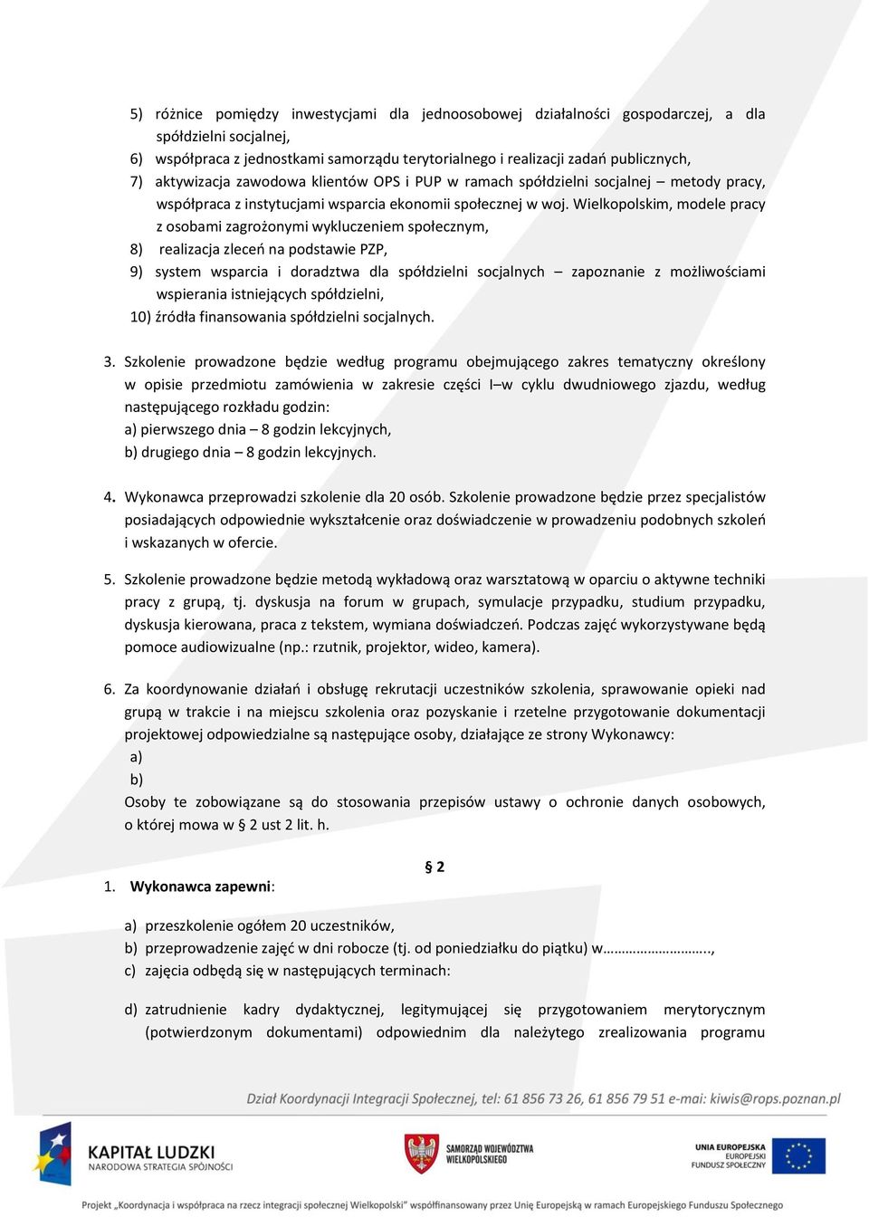 Wielkopolskim, modele pracy z osobami zagrożonymi wykluczeniem społecznym, 8) realizacja zleceń na podstawie PZP, 9) system wsparcia i doradztwa dla spółdzielni socjalnych zapoznanie z możliwościami