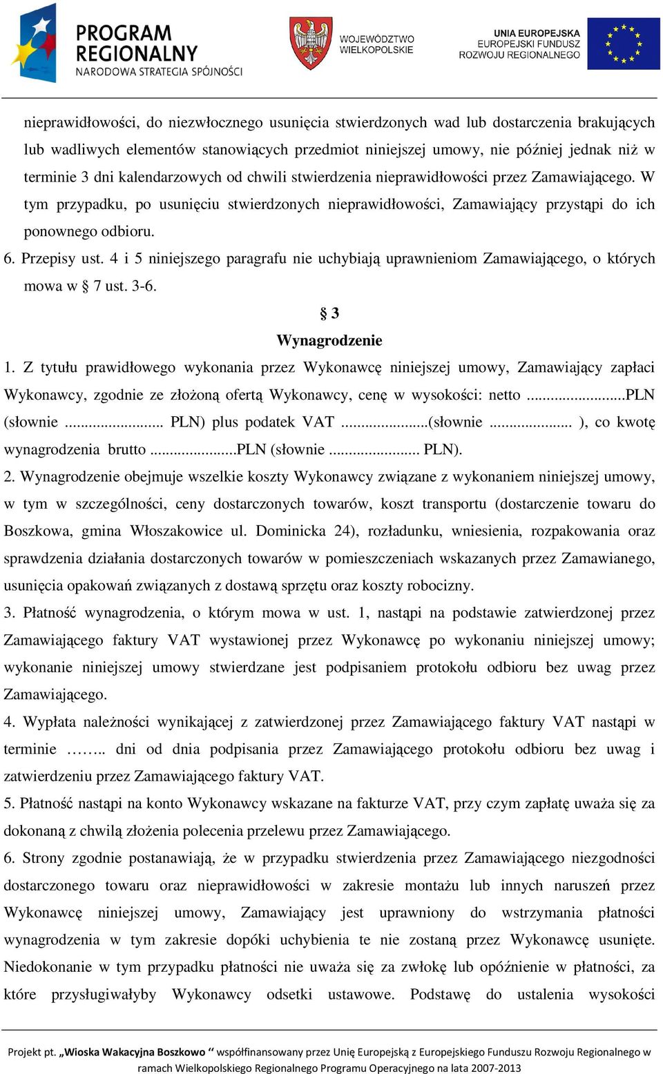 Przepisy ust. 4 i 5 niniejszego paragrafu nie uchybiają uprawnieniom Zamawiającego, o których mowa w 7 ust. 3-6. 3 Wynagrodzenie 1.