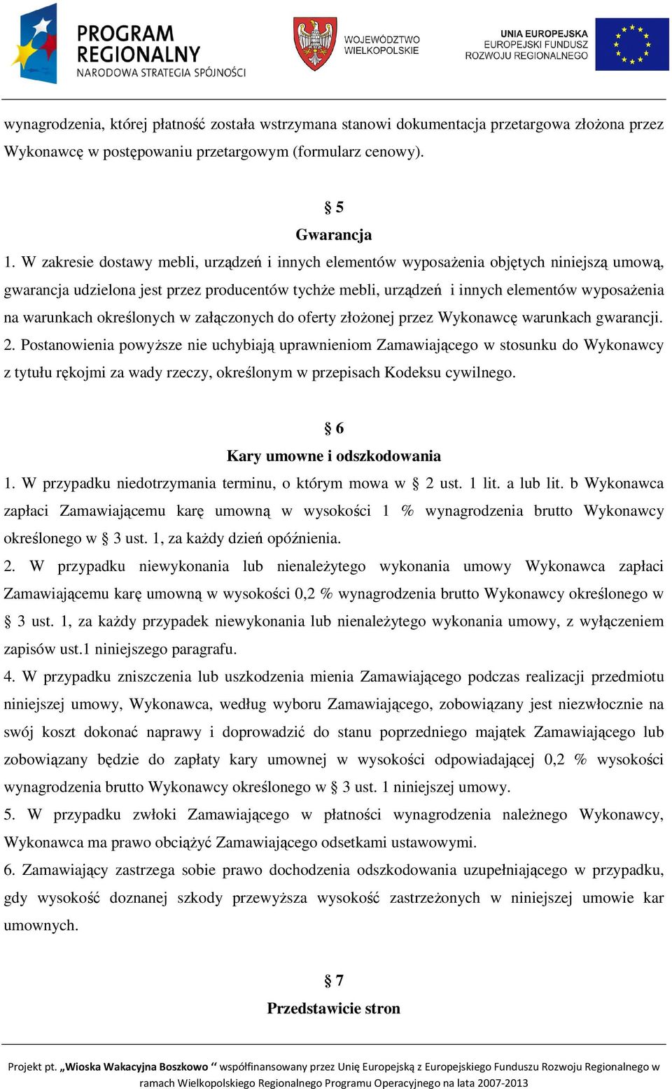 warunkach określonych w załączonych do oferty złoŝonej przez Wykonawcę warunkach gwarancji. 2.