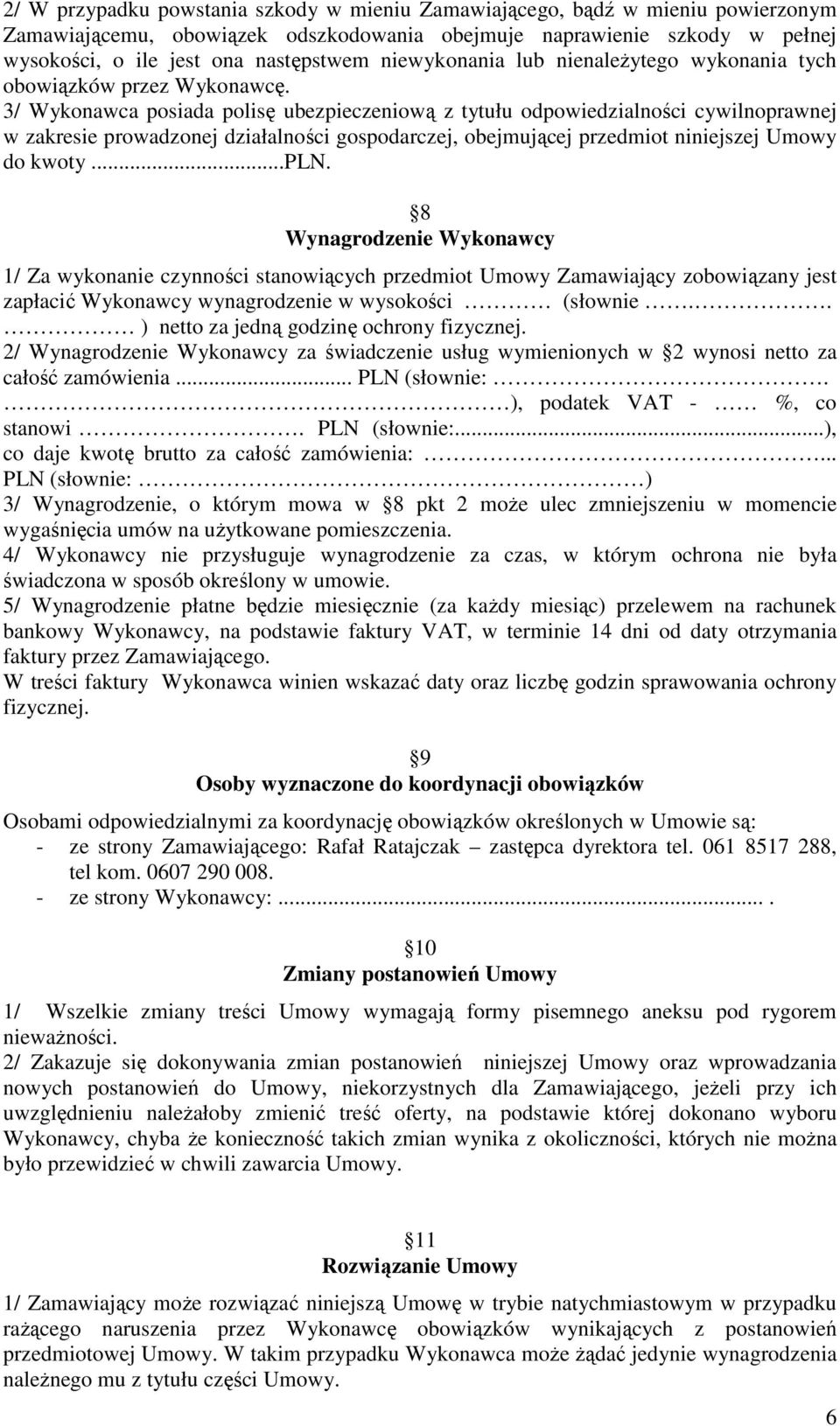 3/ Wykonawca posiada polisę ubezpieczeniową z tytułu odpowiedzialności cywilnoprawnej w zakresie prowadzonej działalności gospodarczej, obejmującej przedmiot niniejszej Umowy do kwoty...pln.
