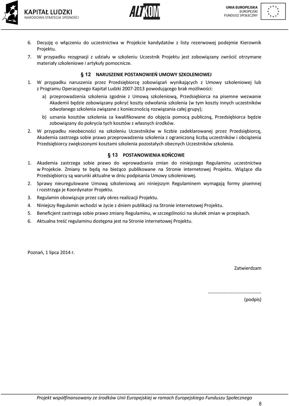 W przypadku naruszenia przez Przedsiębiorcę zobowiązań wynikających z Umowy szkoleniowej lub z Programu Operacyjnego Kapitał Ludzki 2007-2013 powodującego brak możliwości: a) przeprowadzenia