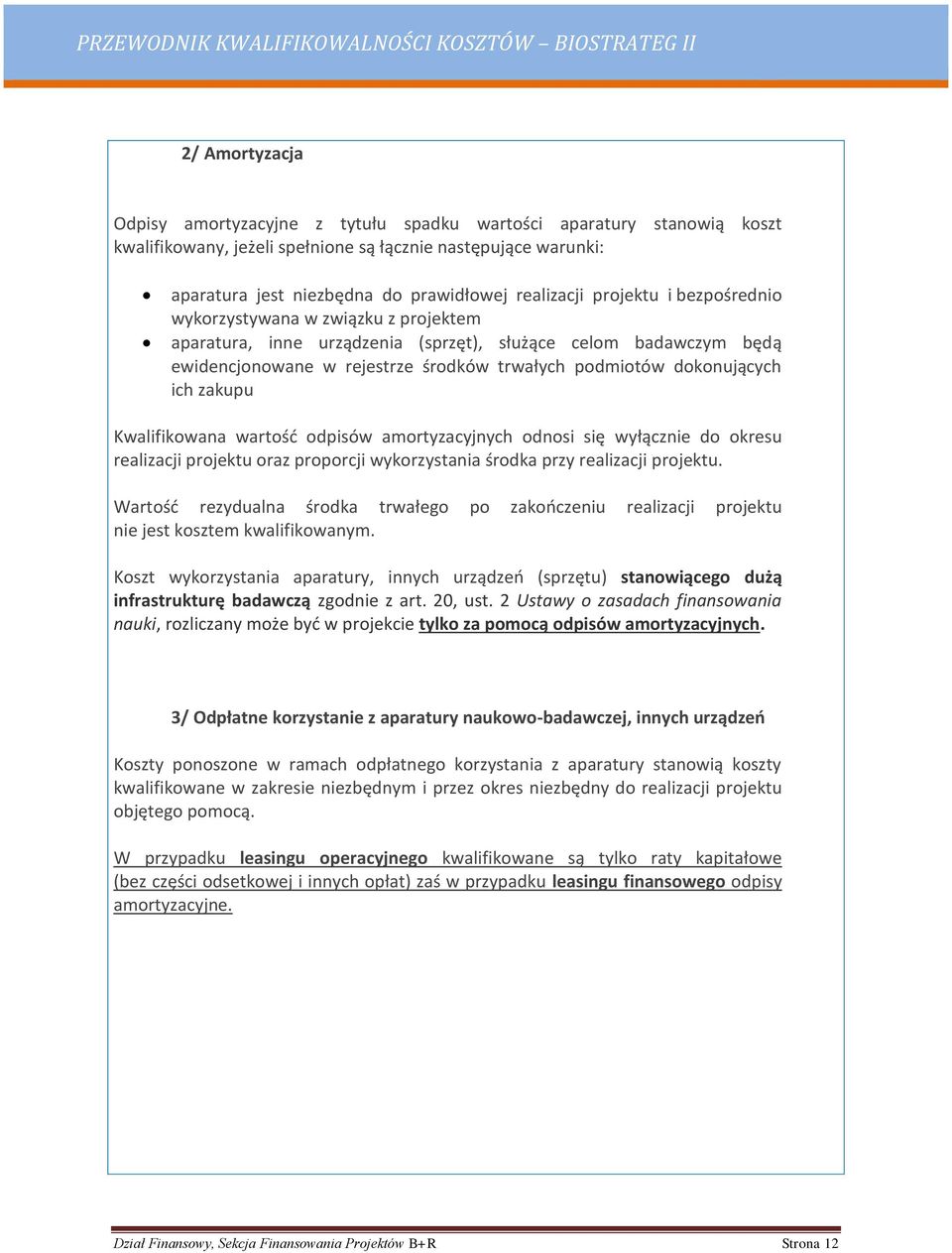 dokonujących ich zakupu Kwalifikowana wartość odpisów amortyzacyjnych odnosi się wyłącznie do okresu realizacji projektu oraz proporcji wykorzystania środka przy realizacji projektu.