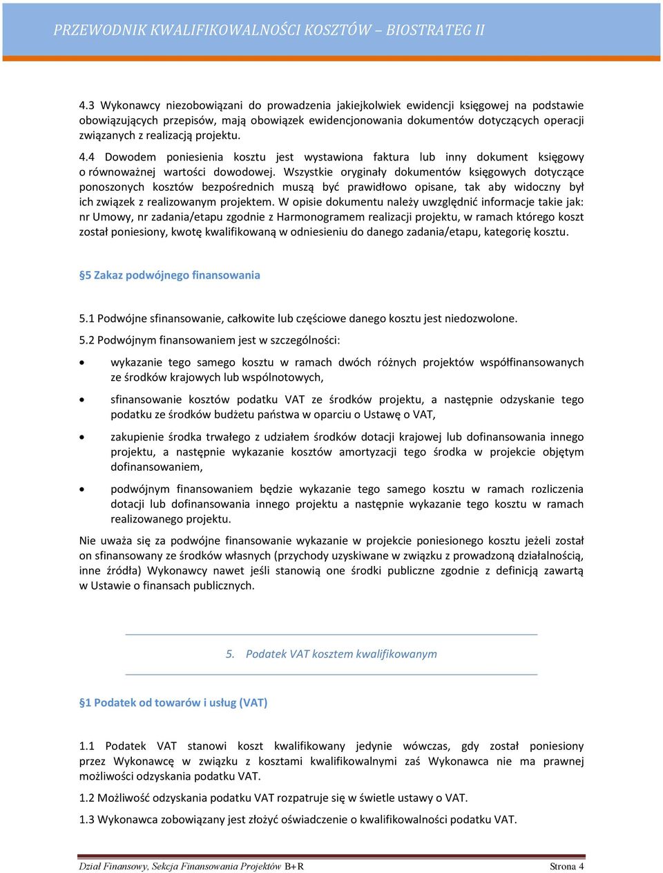 Wszystkie oryginały dokumentów księgowych dotyczące ponoszonych kosztów bezpośrednich muszą być prawidłowo opisane, tak aby widoczny był ich związek z realizowanym projektem.