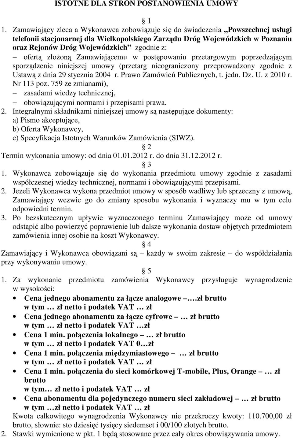 z: ofertą złoŝoną Zamawiającemu w postępowaniu przetargowym poprzedzającym sporządzenie niniejszej umowy (przetarg nieograniczony przeprowadzony zgodnie z Ustawą z dnia 29 stycznia 2004 r.