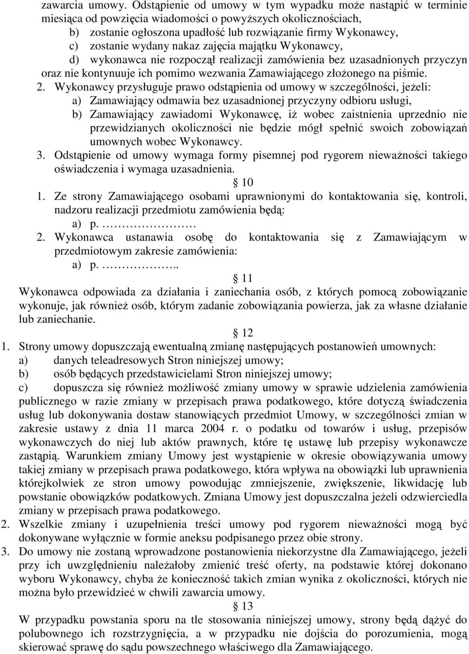 wydany nakaz zajęcia majątku Wykonawcy, d) wykonawca nie rozpoczął realizacji zamówienia bez uzasadnionych przyczyn oraz nie kontynuuje ich pomimo wezwania Zamawiającego złoŝonego na piśmie. 2.