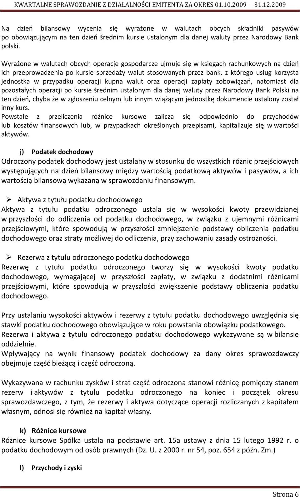 przypadku operacji kupna walut oraz operacji zapłaty zobowiązań, natomiast dla pozostałych operacji po kursie średnim ustalonym dla danej waluty przez Narodowy Bank Polski na ten dzień, chyba że w