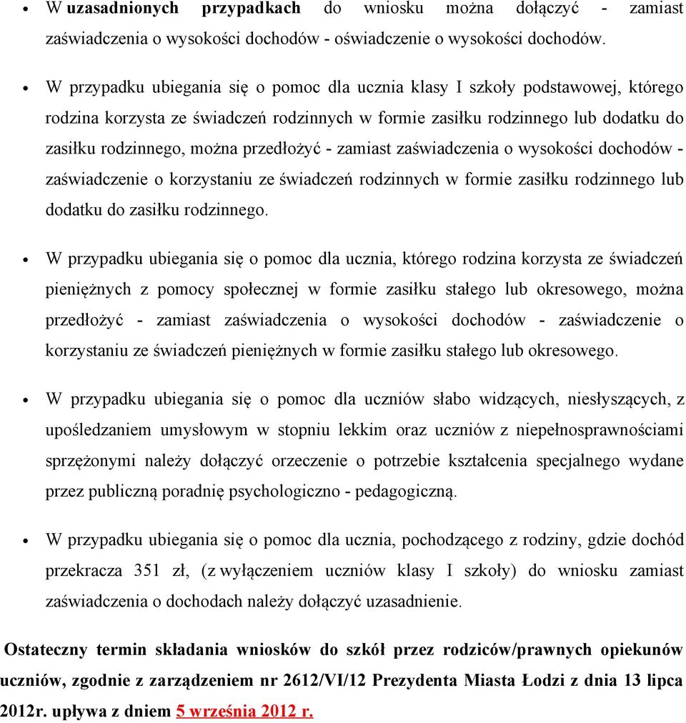 przedłożyć - zamiast zaświadczenia o wysokości dochodów - zaświadczenie o korzystaniu ze świadczeń rodzinnych w formie zasiłku rodzinnego lub dodatku do zasiłku rodzinnego.