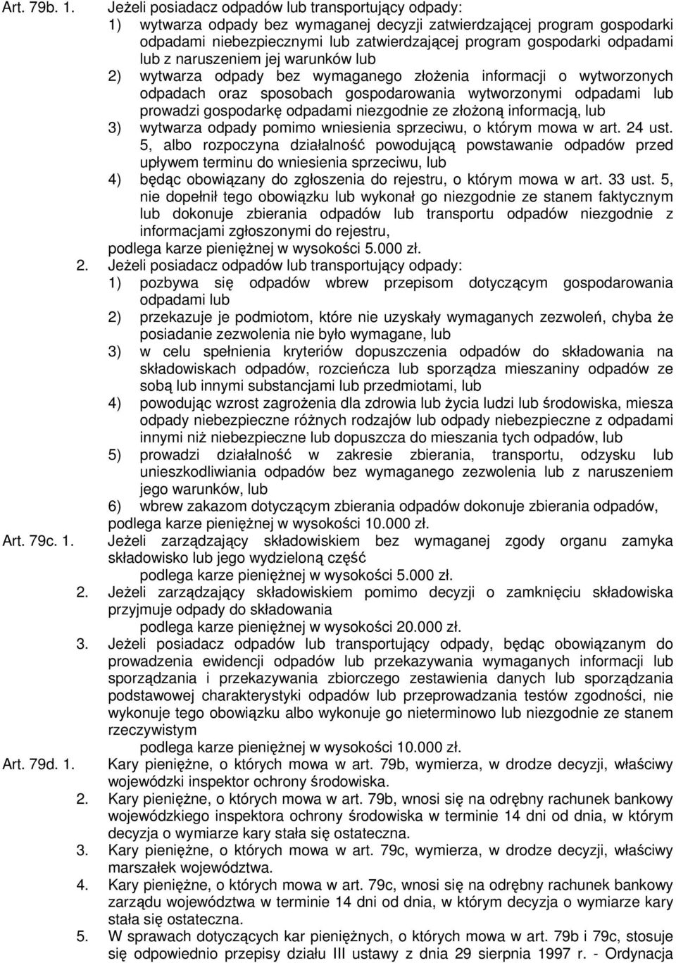 odpadami lub z naruszeniem jej warunków lub 2) wytwarza odpady bez wymaganego złożenia informacji o wytworzonych odpadach oraz sposobach gospodarowania wytworzonymi odpadami lub prowadzi gospodarkę