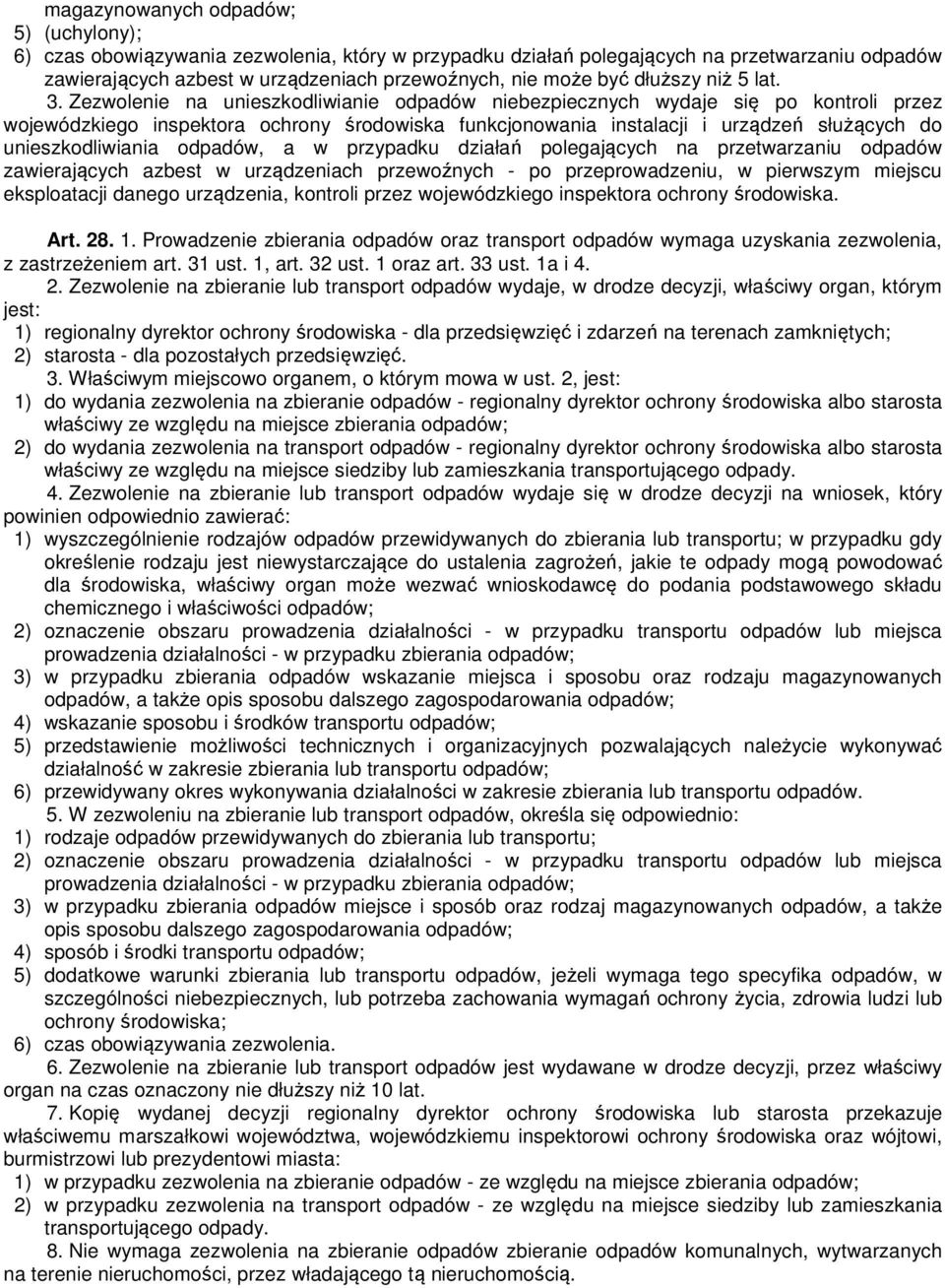 Zezwolenie na unieszkodliwianie odpadów niebezpiecznych wydaje się po kontroli przez wojewódzkiego inspektora ochrony środowiska funkcjonowania instalacji i urządzeń służących do unieszkodliwiania