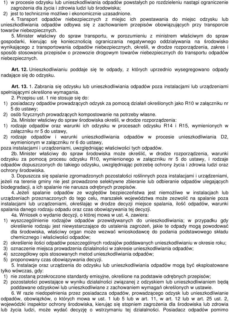 Transport odpadów niebezpiecznych z miejsc ich powstawania do miejsc odzysku lub unieszkodliwiania odpadów odbywa się z zachowaniem przepisów obowiązujących przy transporcie towarów niebezpiecznych.