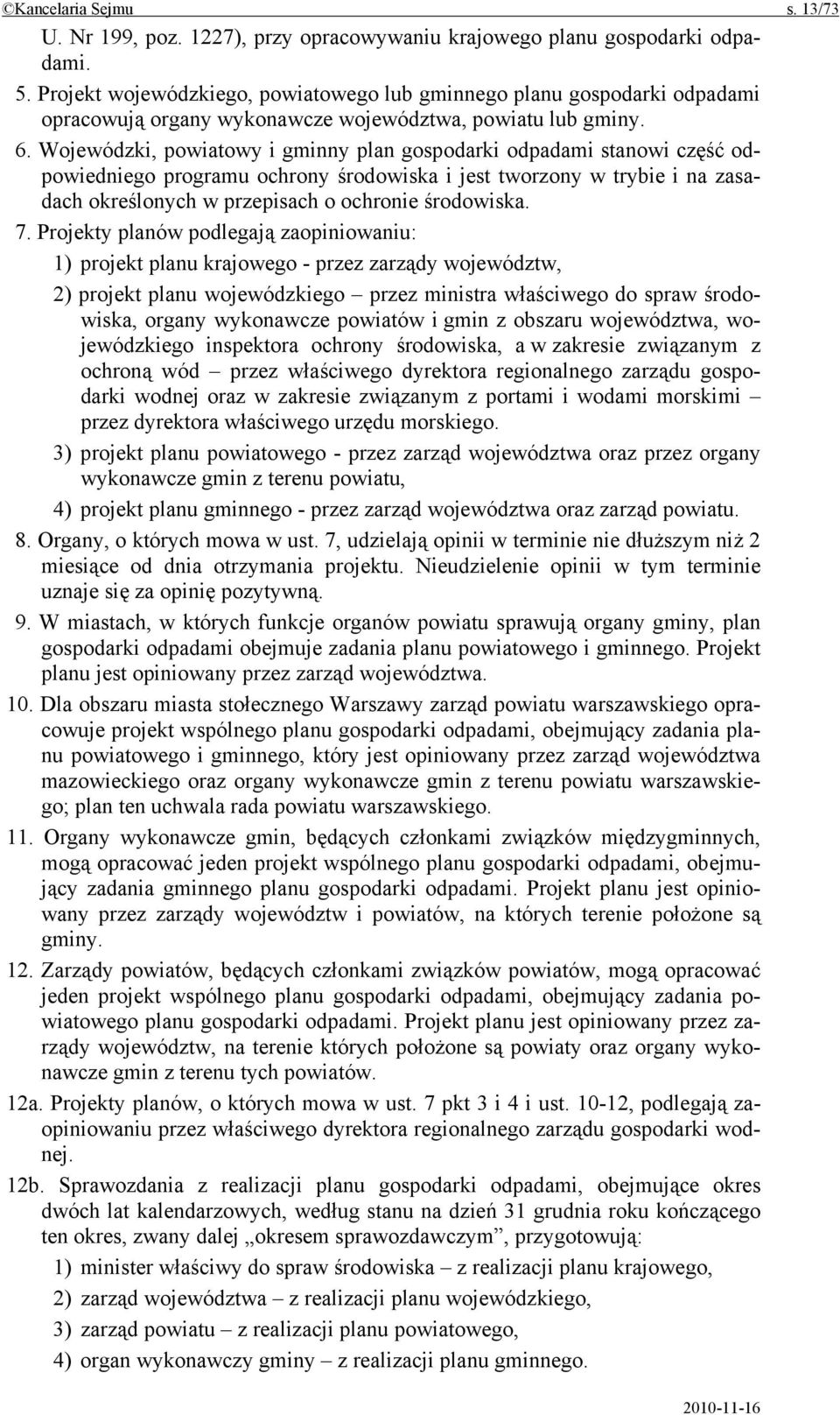 Wojewódzki, powiatowy i gminny plan gospodarki odpadami stanowi część odpowiedniego programu ochrony środowiska i jest tworzony w trybie i na zasadach określonych w przepisach o ochronie środowiska.