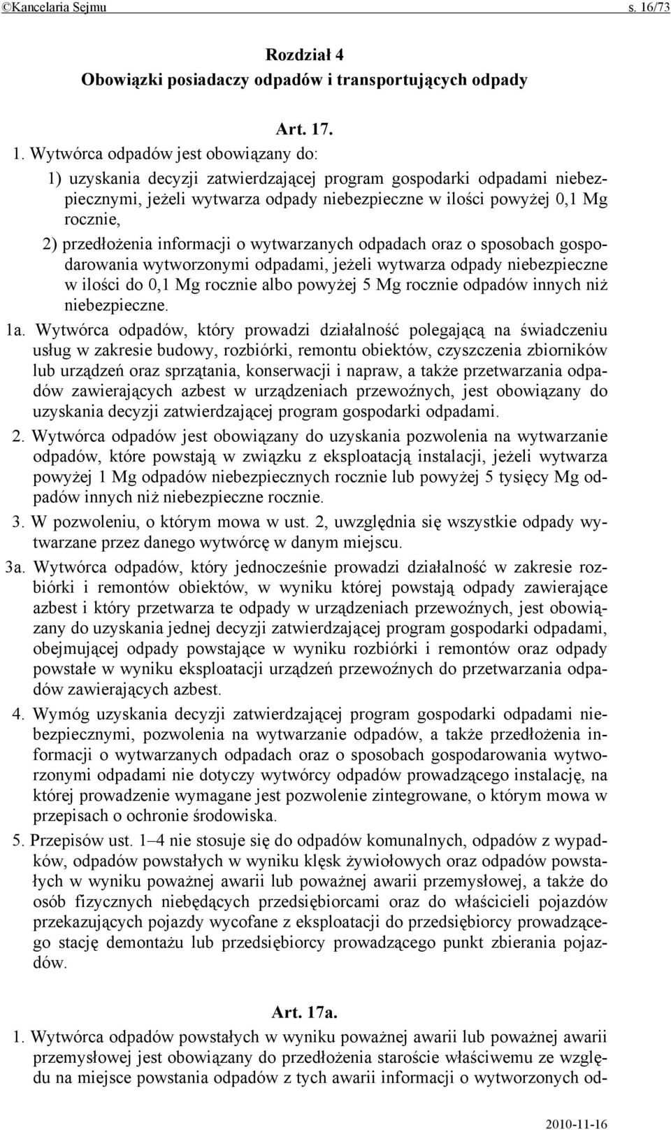 . 1. Wytwórca odpadów jest obowiązany do: 1) uzyskania decyzji zatwierdzającej program gospodarki odpadami niebezpiecznymi, jeżeli wytwarza odpady niebezpieczne w ilości powyżej 0,1 Mg rocznie, 2)