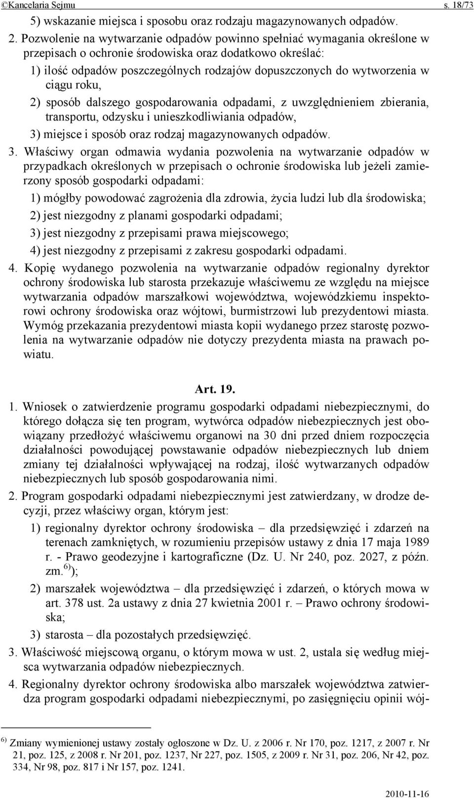 wytworzenia w ciągu roku, 2) sposób dalszego gospodarowania odpadami, z uwzględnieniem zbierania, transportu, odzysku i unieszkodliwiania odpadów, 3) miejsce i sposób oraz rodzaj magazynowanych