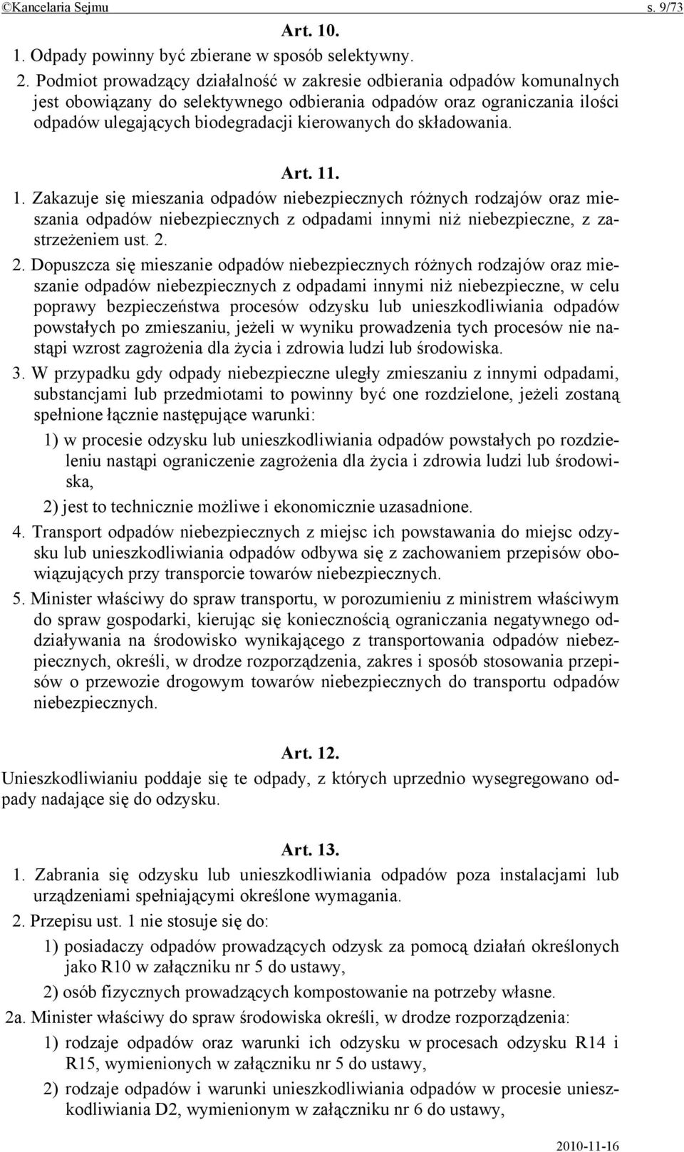 składowania. Art. 11. 1. Zakazuje się mieszania odpadów niebezpiecznych różnych rodzajów oraz mieszania odpadów niebezpiecznych z odpadami innymi niż niebezpieczne, z zastrzeżeniem ust. 2.