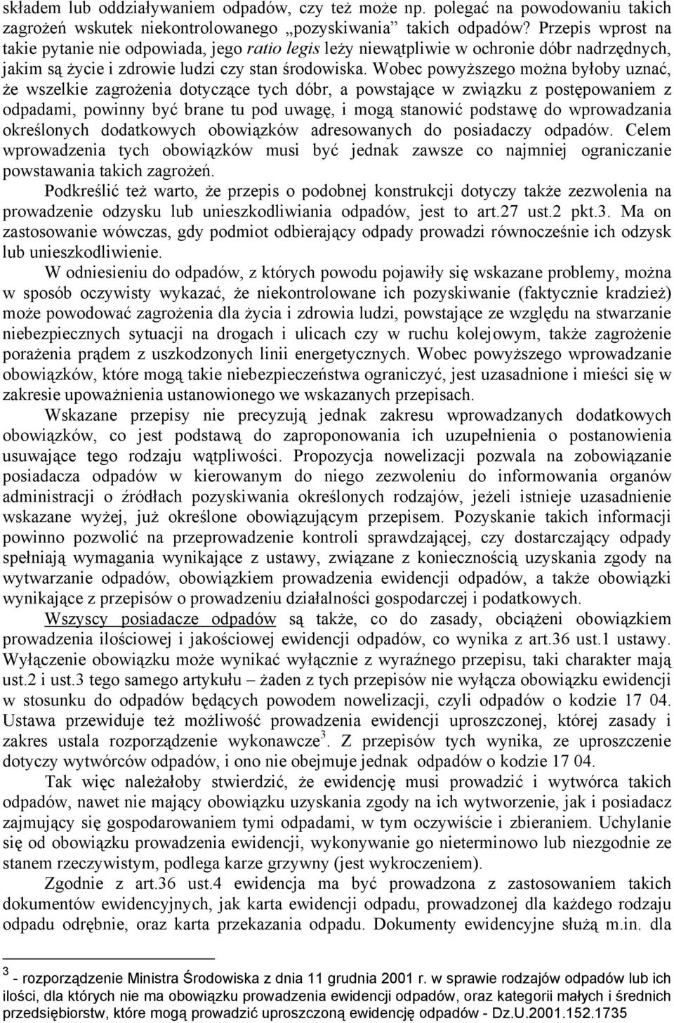 Wobec powyższego można byłoby uznać, że wszelkie zagrożenia dotyczące tych dóbr, a powstające w związku z postępowaniem z odpadami, powinny być brane tu pod uwagę, i mogą stanowić podstawę do