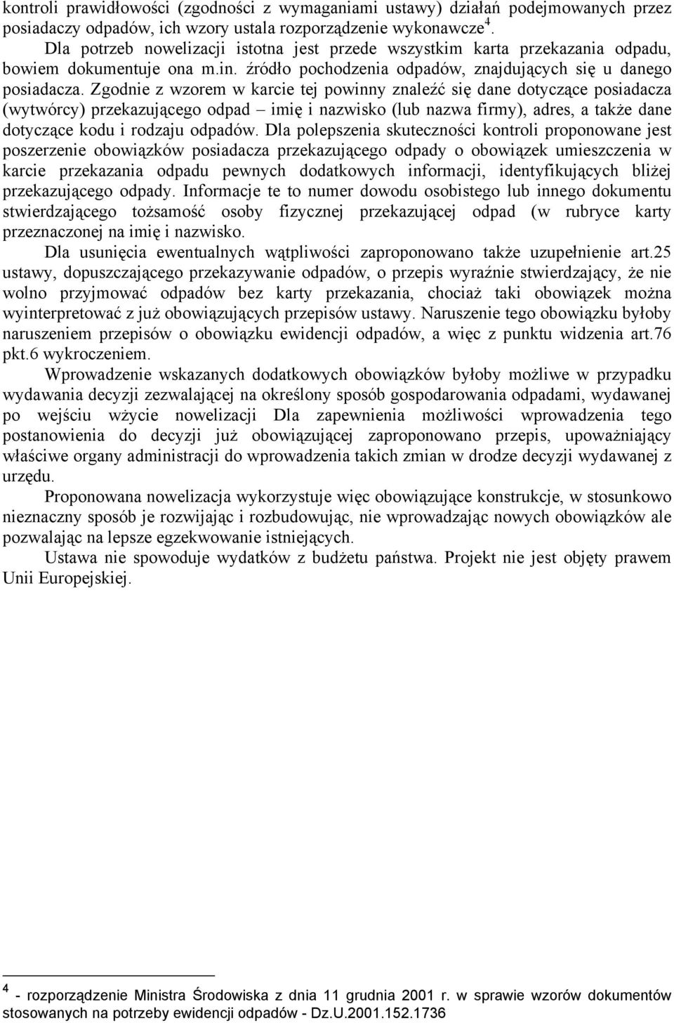 Zgodnie z wzorem w karcie tej powinny znaleźć się dane dotyczące posiadacza (wytwórcy) przekazującego odpad imię i nazwisko (lub nazwa firmy), adres, a także dane dotyczące kodu i rodzaju odpadów.