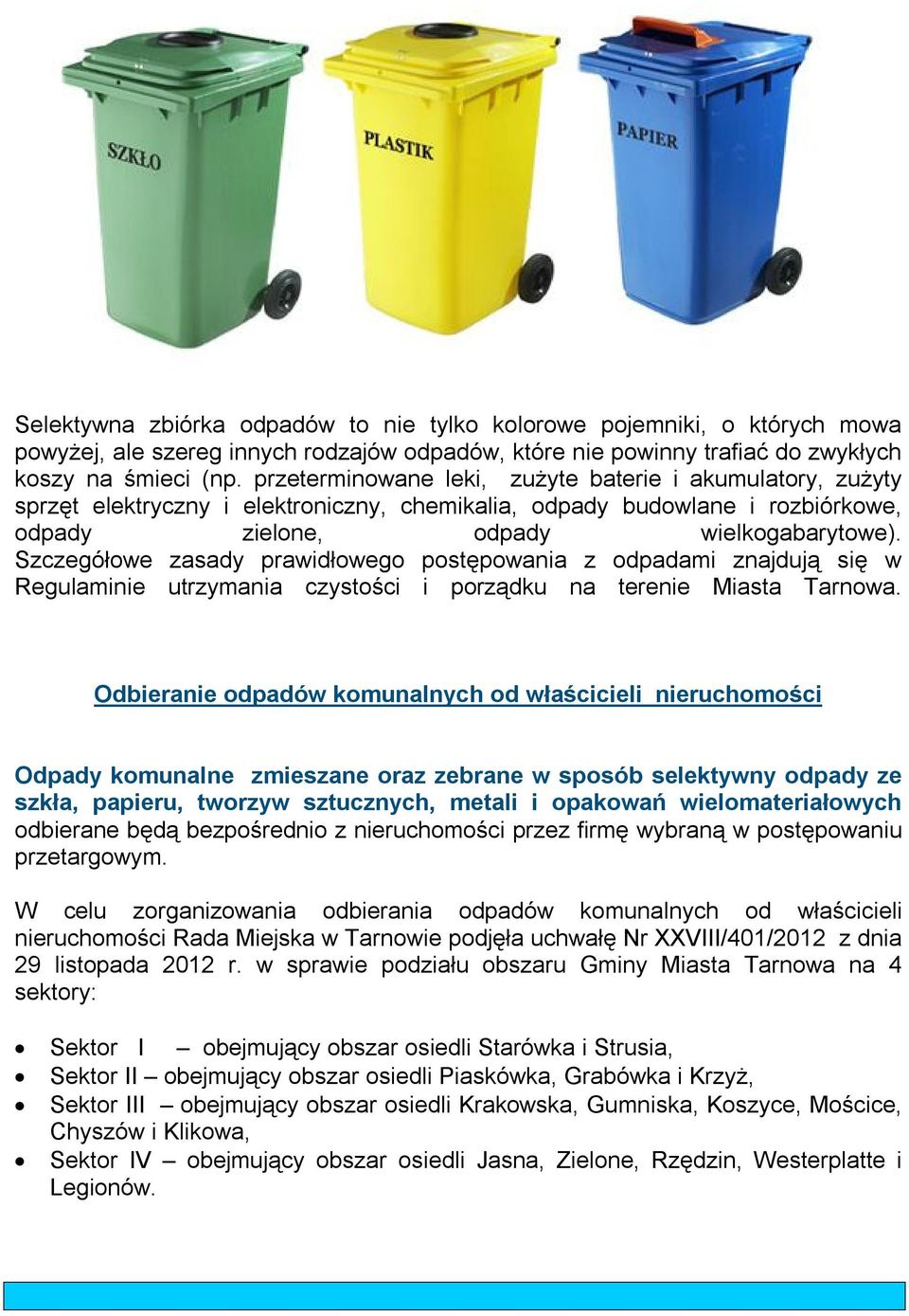 Szczegółowe zasady prawidłowego postępowania z odpadami znajdują się w Regulaminie utrzymania czystości i porządku na terenie Miasta Tarnowa.