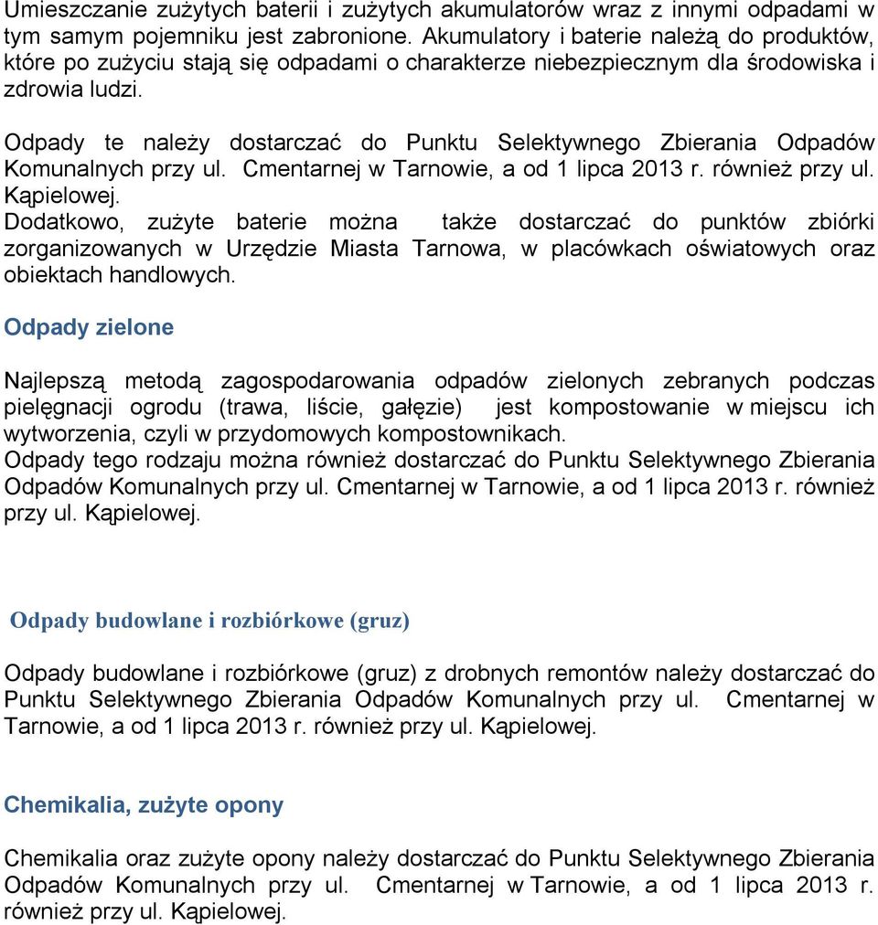 Odpady te należy dostarczać do Punktu Selektywnego Zbierania Odpadów Komunalnych przy ul. Cmentarnej w Tarnowie, a od 1 lipca 2013 r. również przy ul. Kąpielowej.