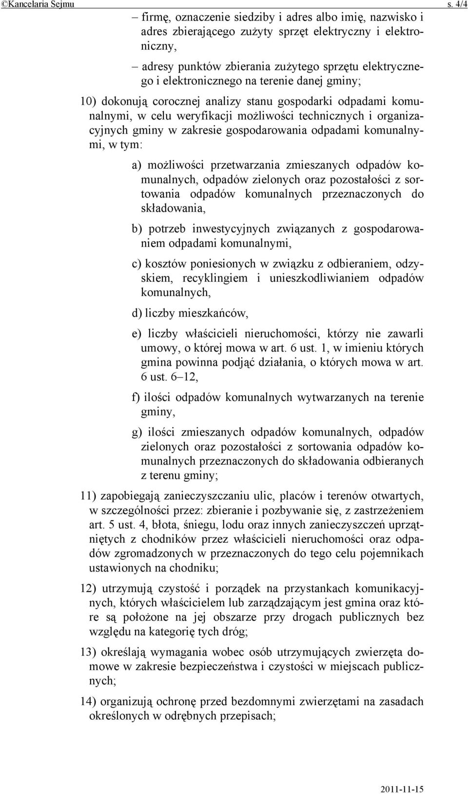 terenie danej gminy; 10) dokonują corocznej analizy stanu gospodarki odpadami komunalnymi, w celu weryfikacji możliwości technicznych i organizacyjnych gminy w zakresie gospodarowania odpadami
