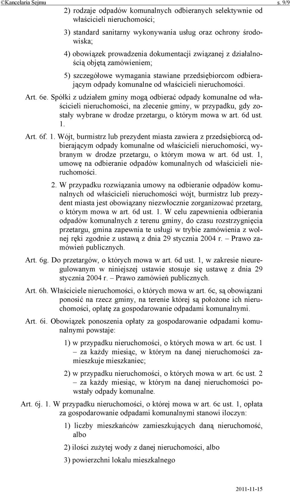 związanej z działalnością objętą zamówieniem; 5) szczegółowe wymagania stawiane przedsiębiorcom odbierającym odpady komunalne od właścicieli nieruchomości. Art. 6e.