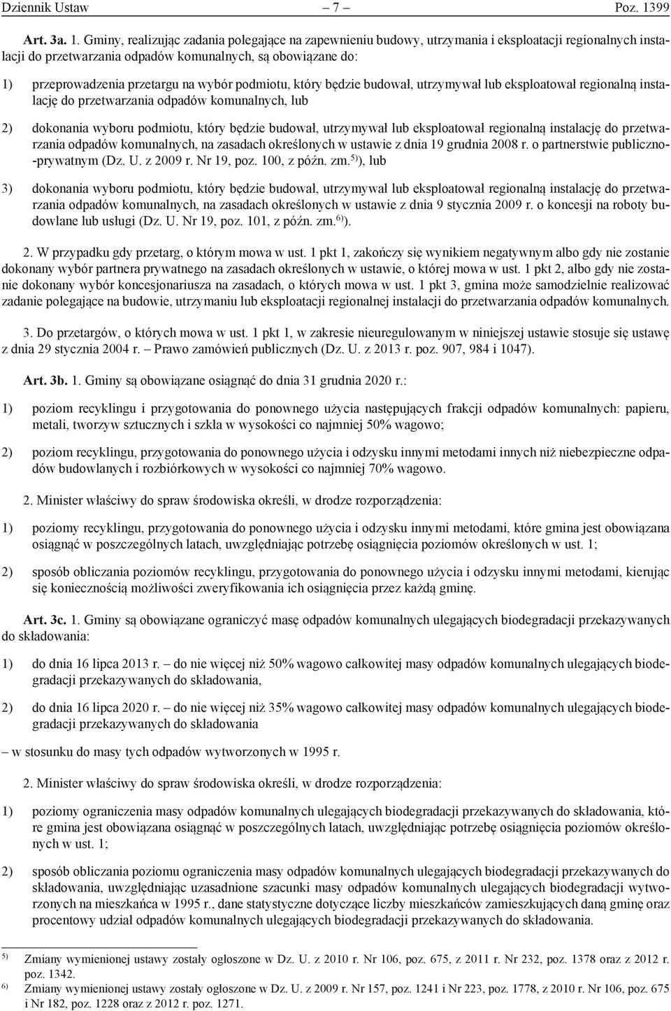 Gminy, realizując zadania polegające na zapewnieniu budowy, utrzymania i eksploatacji regionalnych instalacji do przetwarzania odpadów komunalnych, są obowiązane do: 1) przeprowadzenia przetargu na