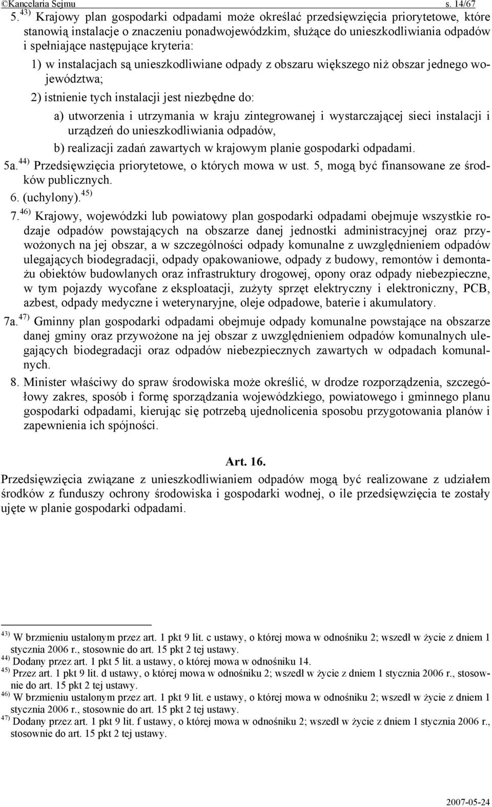 kryteria: 1) w instalacjach są unieszkodliwiane odpady z obszaru większego niż obszar jednego województwa; 2) istnienie tych instalacji jest niezbędne do: a) utworzenia i utrzymania w kraju