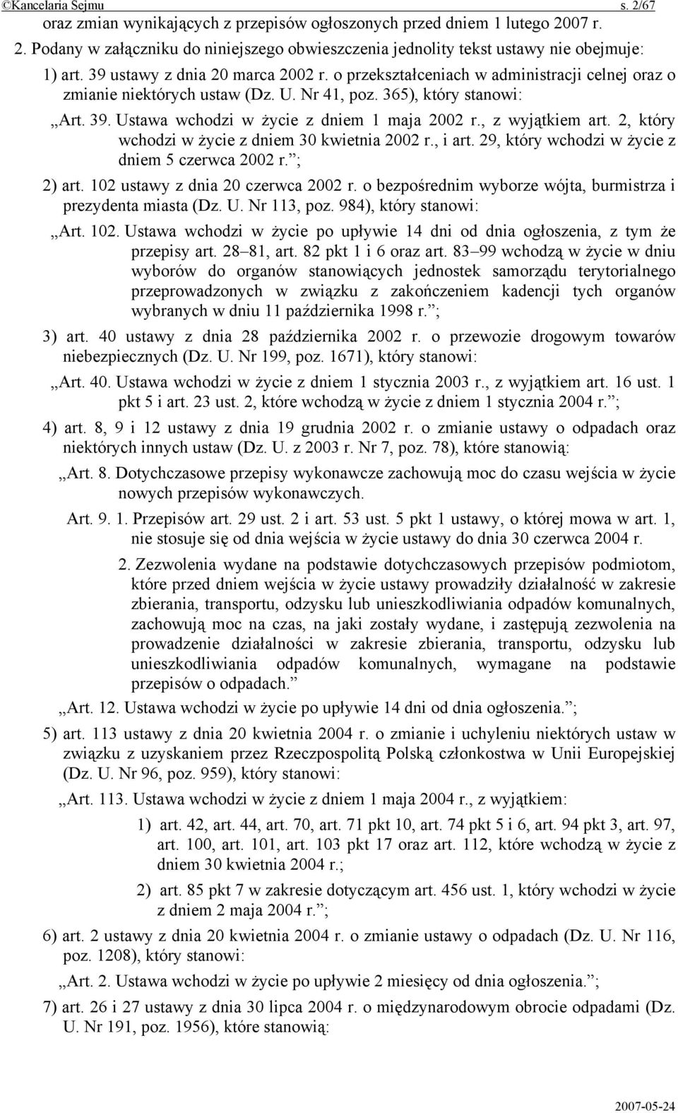 Ustawa wchodzi w życie z dniem 1 maja 2002 r., z wyjątkiem art. 2, który wchodzi w życie z dniem 30 kwietnia 2002 r., i art. 29, który wchodzi w życie z dniem 5 czerwca 2002 r. ; 2) art.