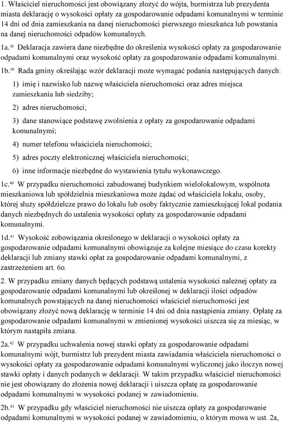 38 Deklaracja zawiera dane niezbędne do określenia wysokości opłaty za gospodarowanie odpadami komunalnymi oraz wysokość opłaty za gospodarowanie odpadami komunalnymi. 1b.