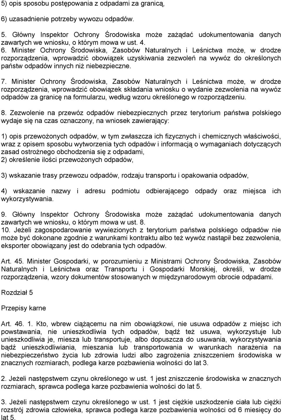 Minister Ochrony Środowiska, Zasobów Naturalnych i Leśnictwa może, w drodze rozporządzenia, wprowadzić obowiązek uzyskiwania zezwoleń na wywóz do określonych państw odpadów innych niż niebezpieczne.