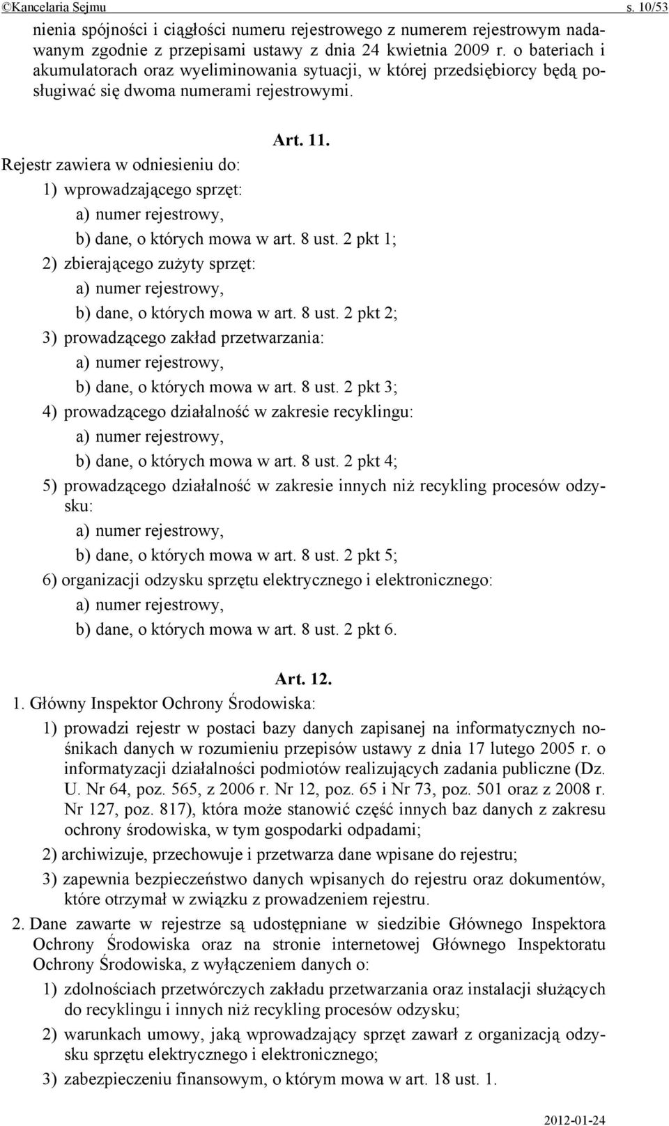 Rejestr zawiera w odniesieniu do: 1) wprowadzającego sprzęt: a) numer rejestrowy, b) dane, o których mowa w art. 8 ust.