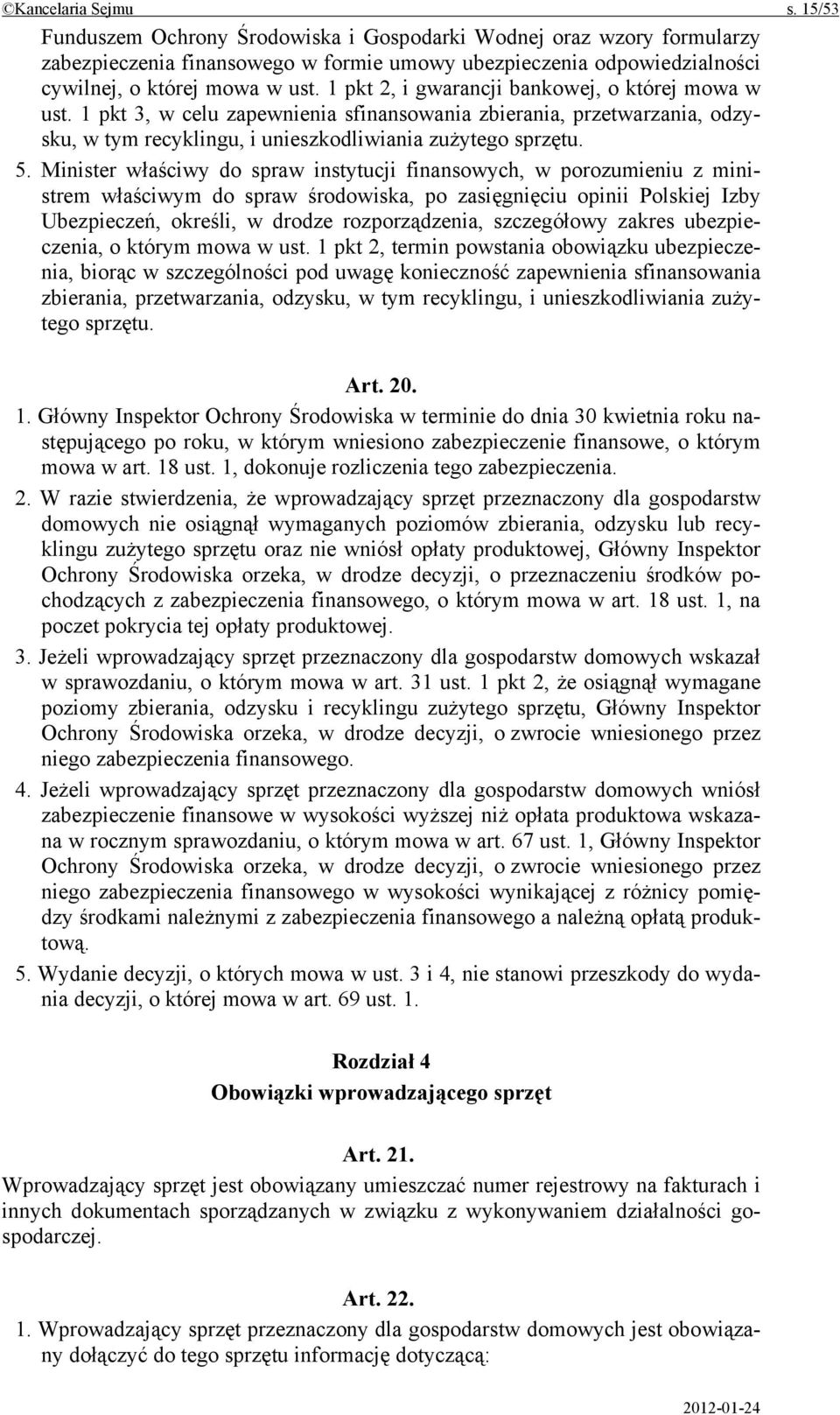 1 pkt 2, i gwarancji bankowej, o której mowa w ust. 1 pkt 3, w celu zapewnienia sfinansowania zbierania, przetwarzania, odzysku, w tym recyklingu, i unieszkodliwiania zużytego sprzętu. 5.