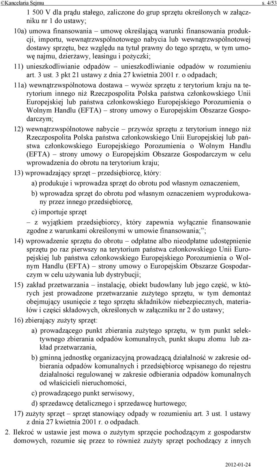 wewnątrzwspólnotowego nabycia lub wewnątrzwspólnotowej dostawy sprzętu, bez względu na tytuł prawny do tego sprzętu, w tym umowę najmu, dzierżawy, leasingu i pożyczki; 11) unieszkodliwianie odpadów