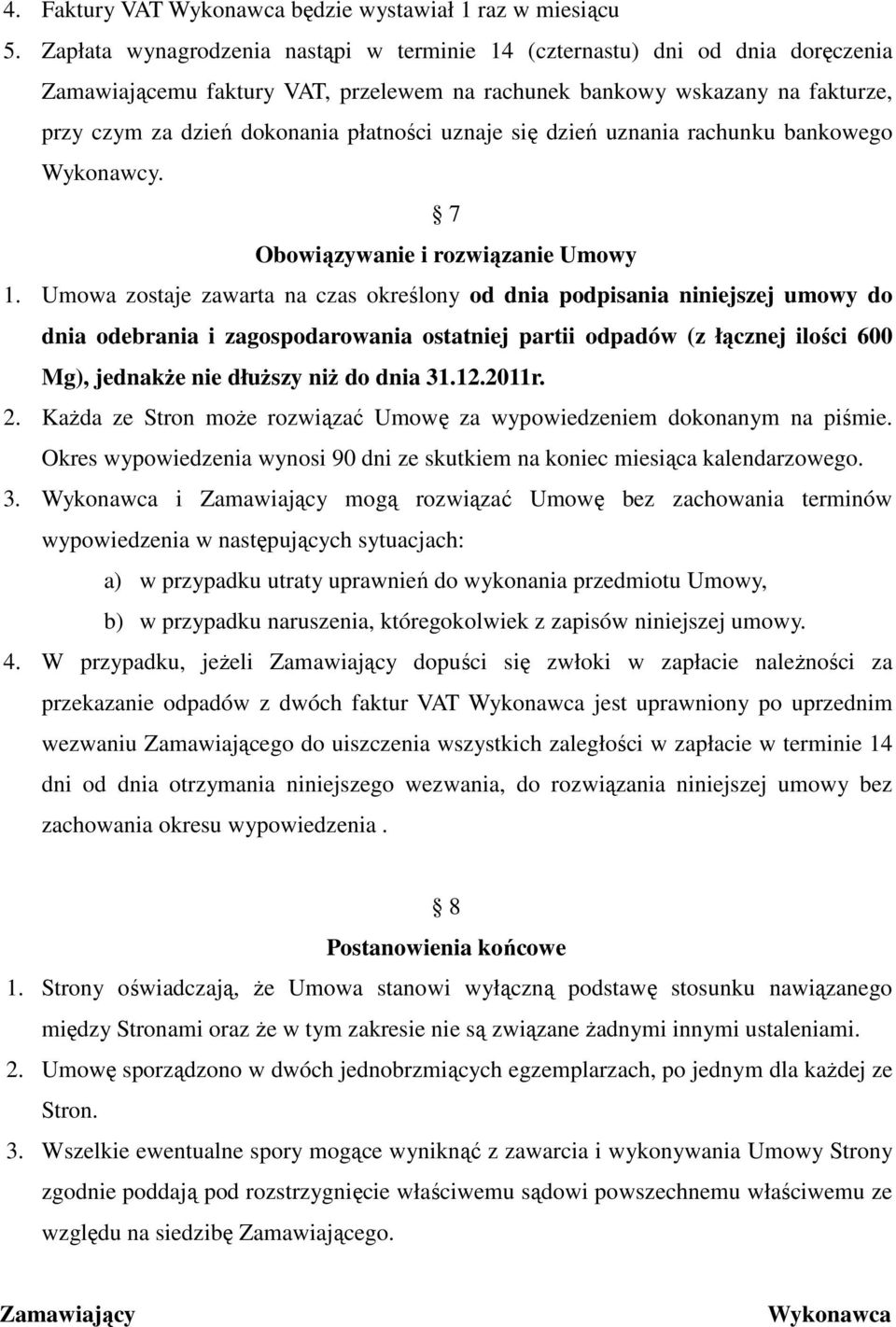 uznaje się dzień uznania rachunku bankowego Wykonawcy. 7 Obowiązywanie i rozwiązanie Umowy 1.