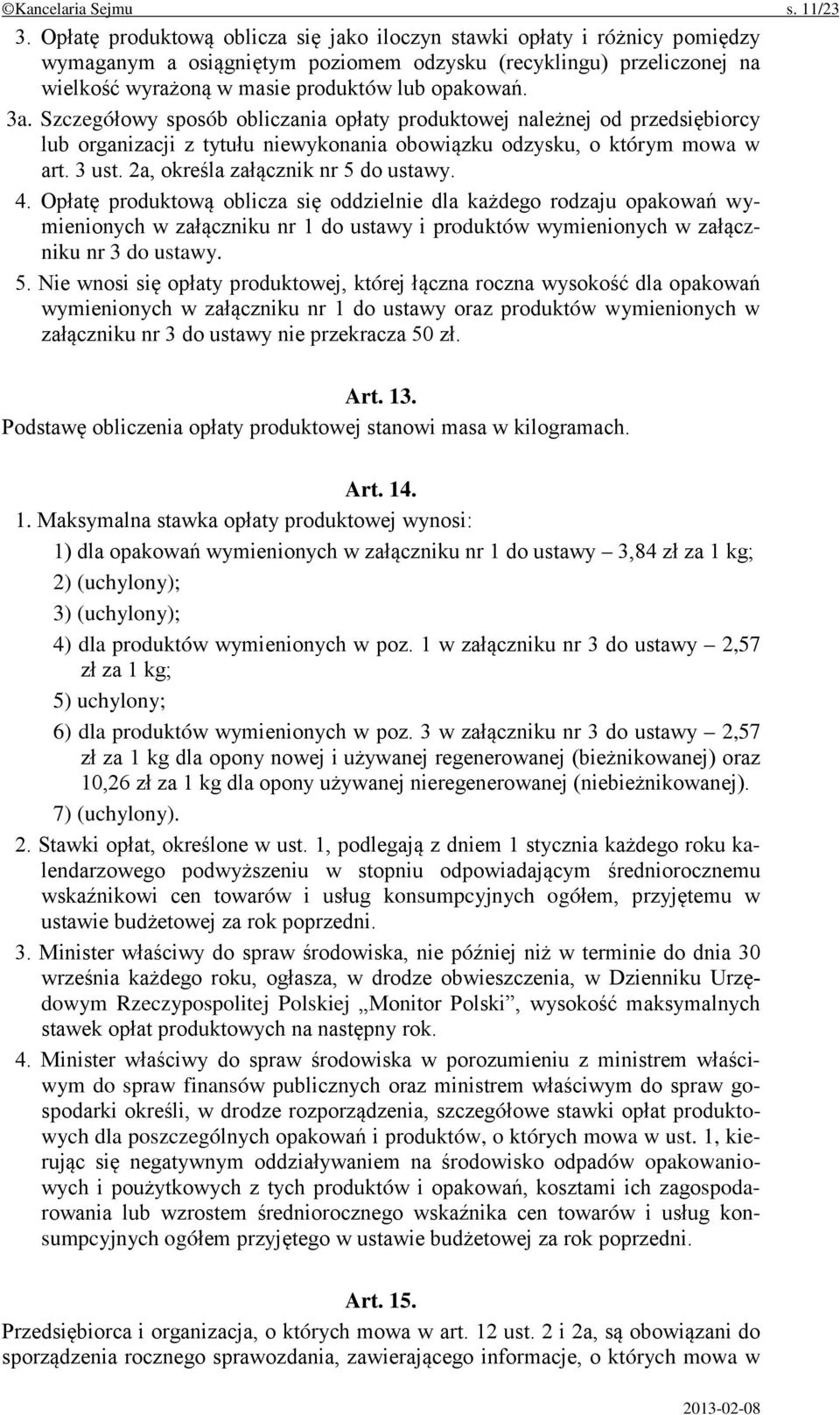 Szczegółowy sposób obliczania opłaty produktowej należnej od przedsiębiorcy lub organizacji z tytułu niewykonania obowiązku odzysku, o którym mowa w art. 3 ust. 2a, określa załącznik nr 5 do ustawy.