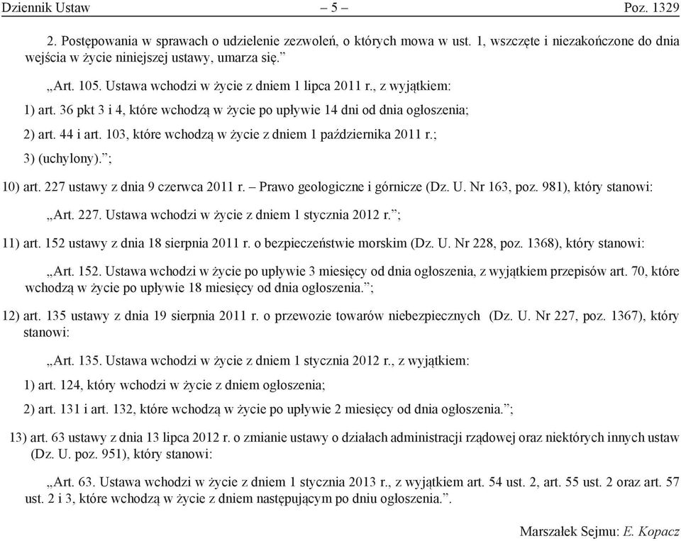 103, które wchodzą w życie z dniem 1 października 2011 r.; 3) (uchylony). ; 10) art. 227 ustawy z dnia 9 czerwca 2011 r. Prawo geologiczne i górnicze (Dz. U. Nr 163, poz. 981), który stanowi: Art.