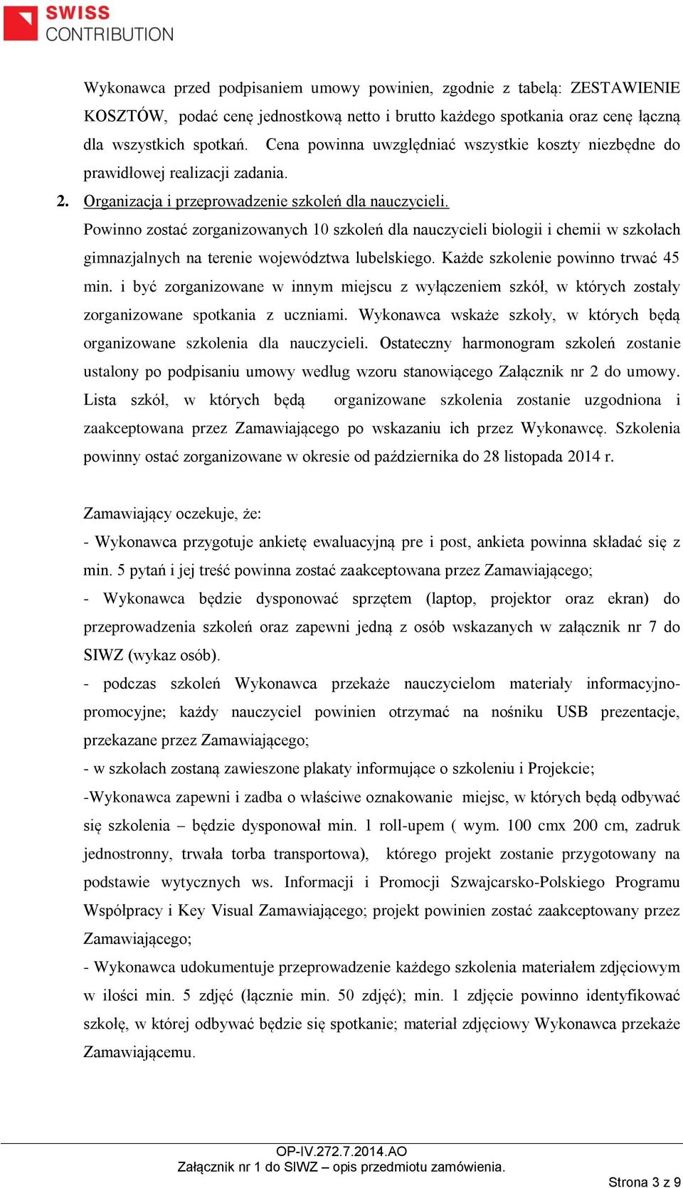 Powinno zostać zorganizowanych 10 szkoleń dla nauczycieli biologii i chemii w szkołach gimnazjalnych na terenie województwa lubelskiego. Każde szkolenie powinno trwać 45 min.