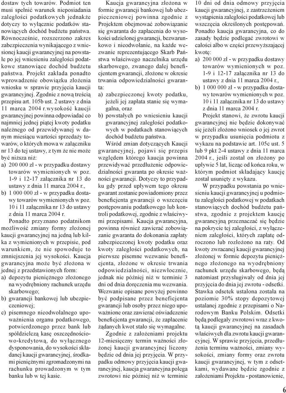 Projekt zakłada ponadto wprowadzenie obowiązku złożenia wniosku w sprawie przyjęcia kaucji gwarancyjnej. Zgodnie z nową treścią przepisu art. 105b ust. 2 ustawy z dnia 11 marca 2004 r.