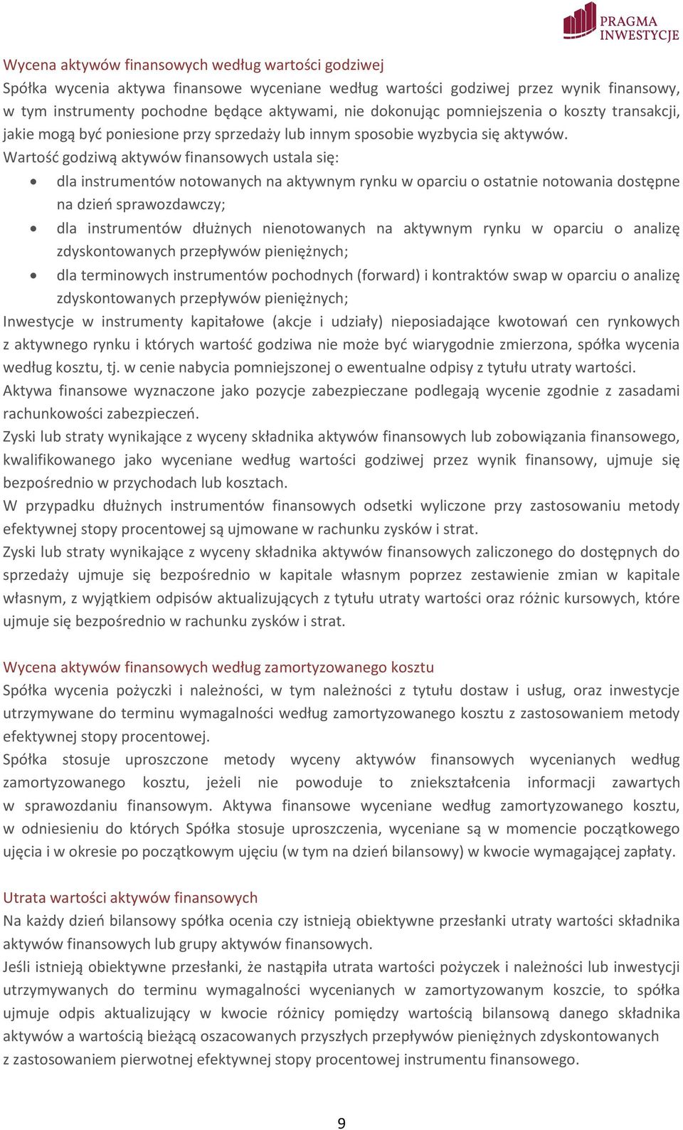 Wartość godziwą aktywów finansowych ustala się: dla instrumentów notowanych na aktywnym rynku w oparciu o ostatnie notowania dostępne na dzień sprawozdawczy; dla instrumentów dłużnych nienotowanych